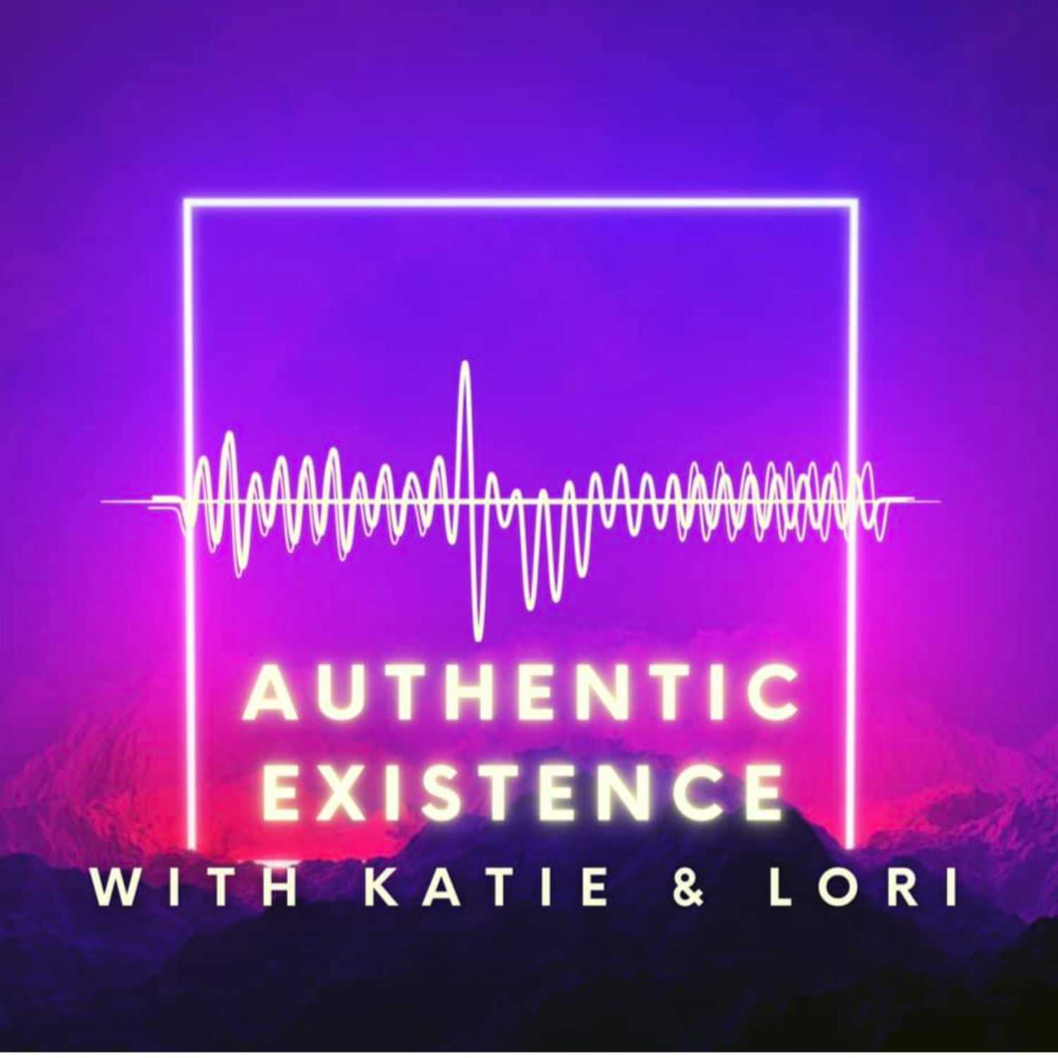 Authentic Existence with Katie and Lori Podcast
