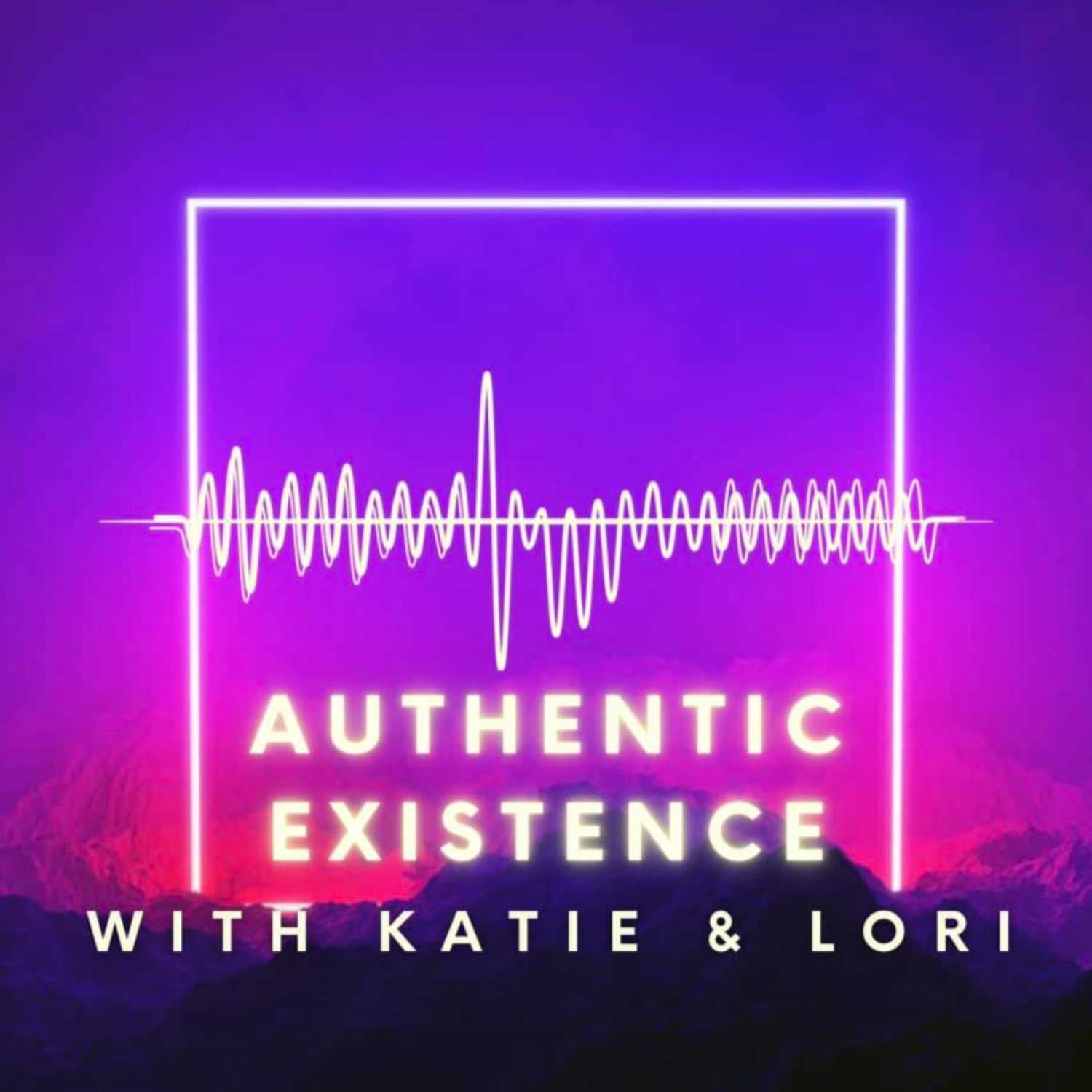 Authentic Existence with Katie and Lori Podcast