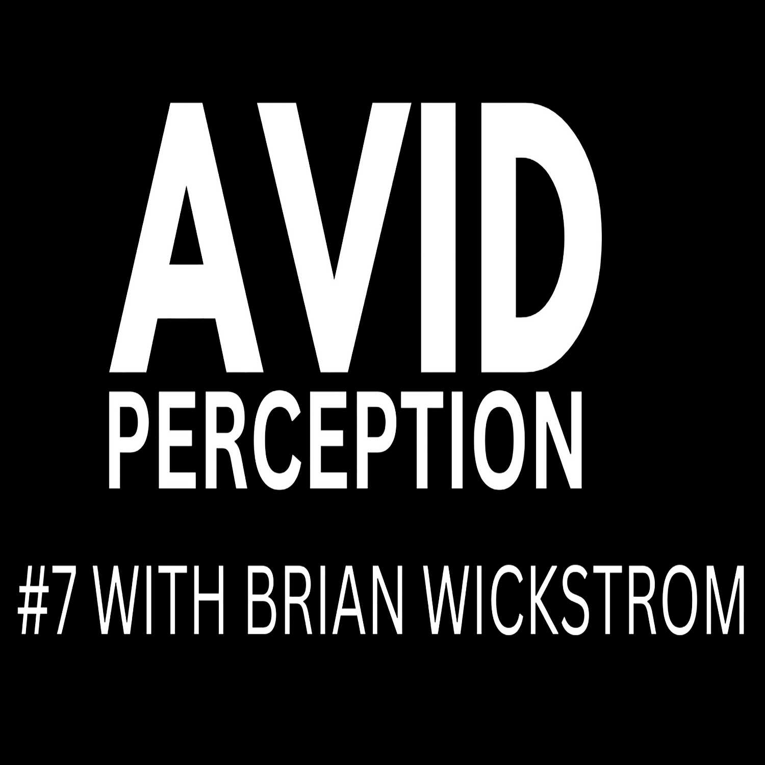#7 - AVID PERCEPTION WITH BRIAN WICKSTROM