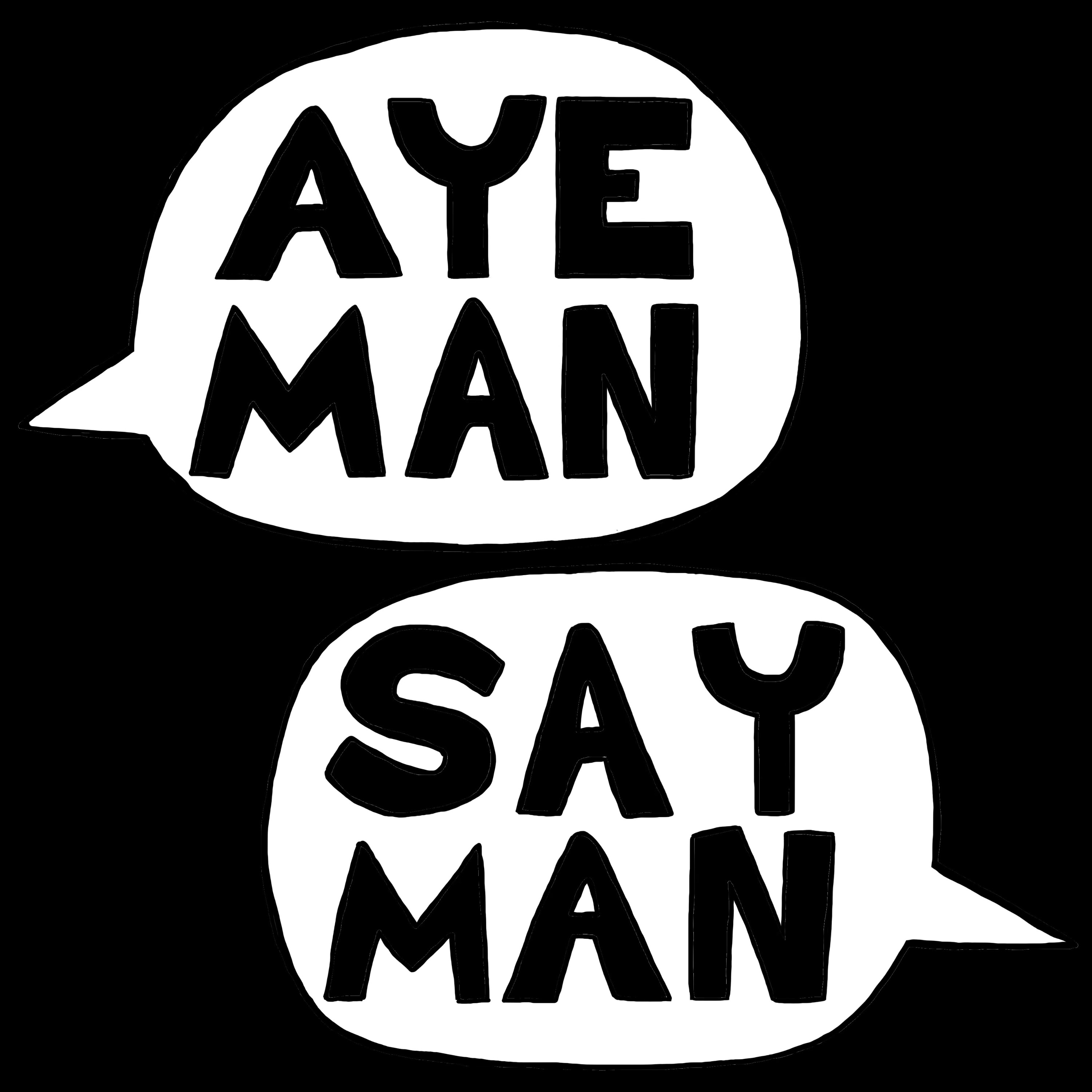 Aye Man Say Man Podcast
