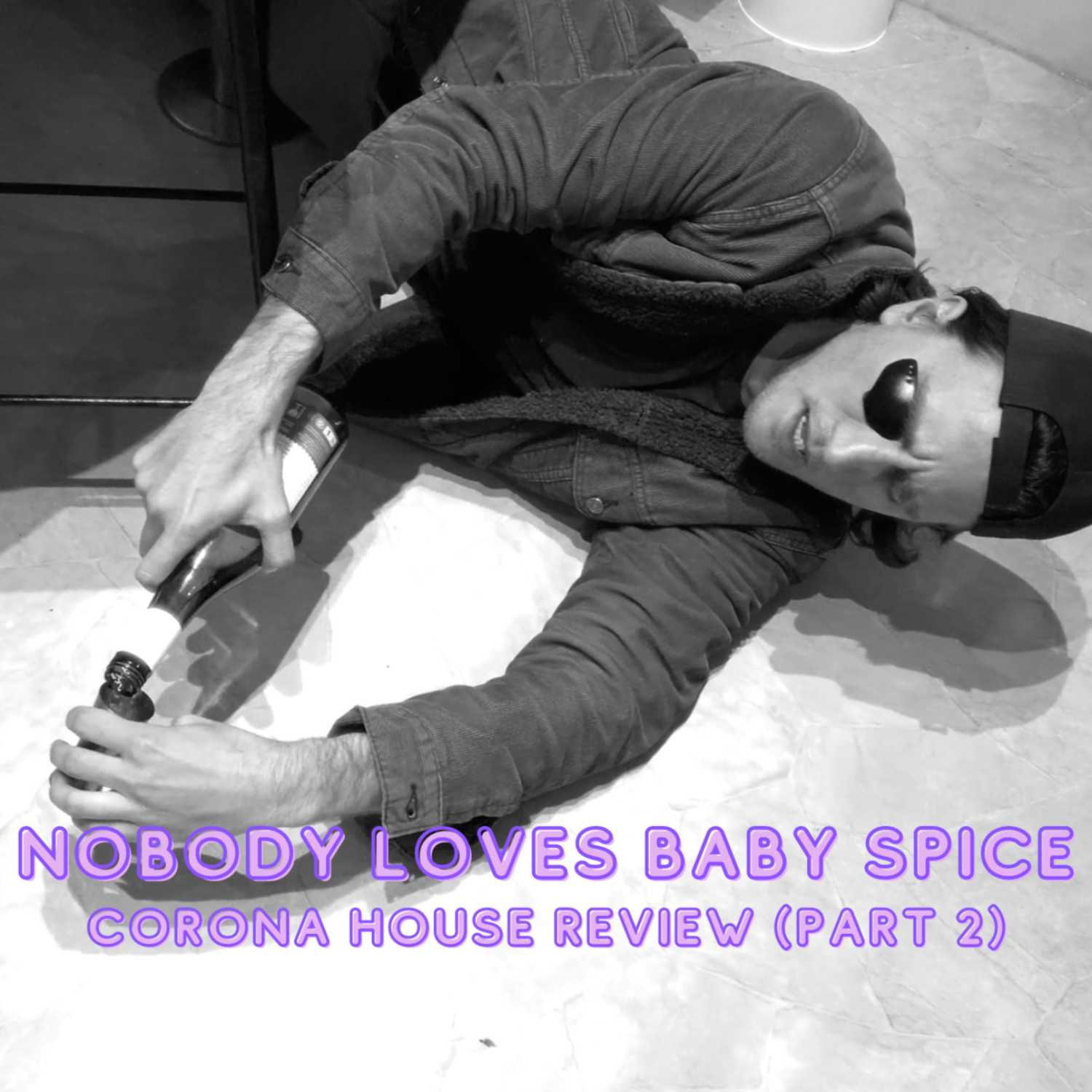 Nobody Loves Baby Spice (Corona House Part 2)