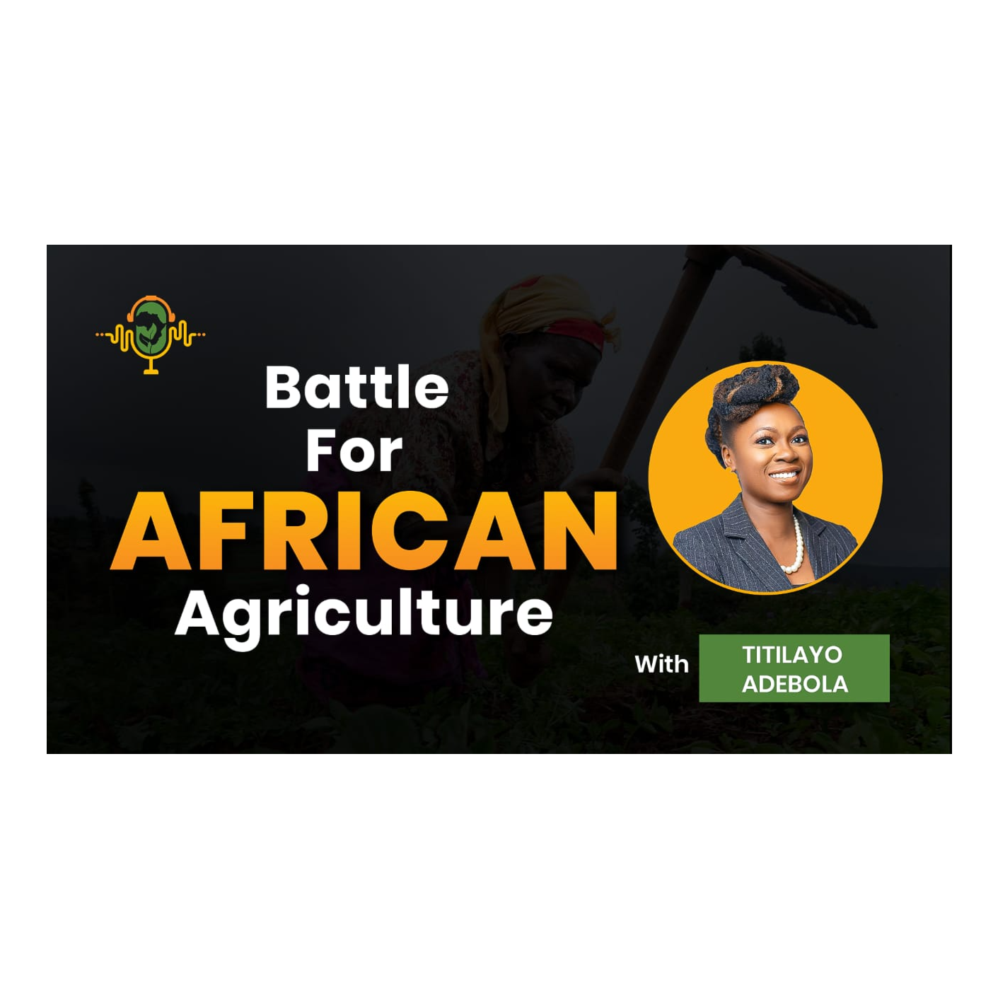 The Battle for African Agriculture Podcast || Episode 1 with Dr. Titilayo Adebola