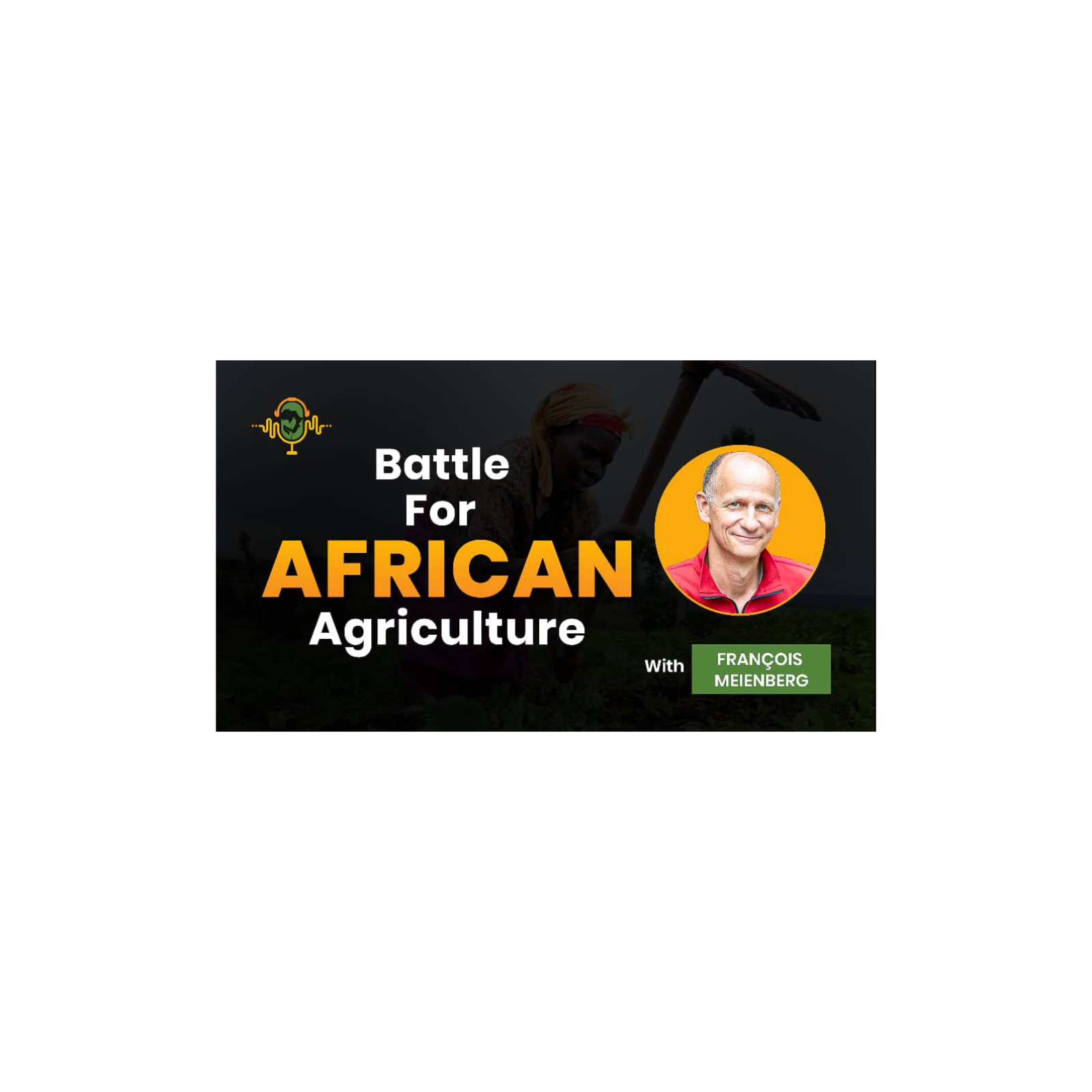 The Battle for African Agriculture Podcast || Episode 3 with Francòis Meienberg