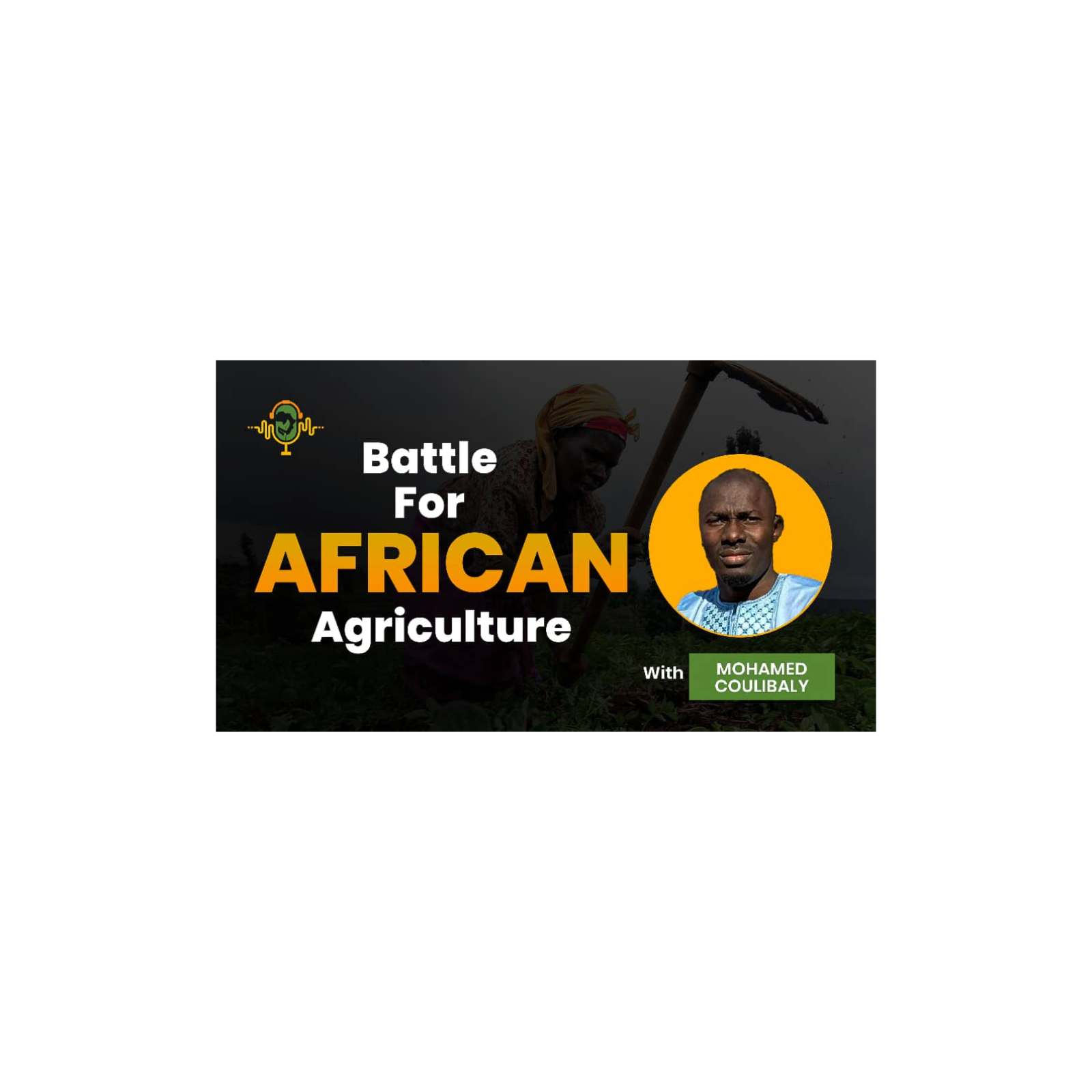 The Battle for African Agriculture Podcast || Episode 4 with Mohamed Coulibaly