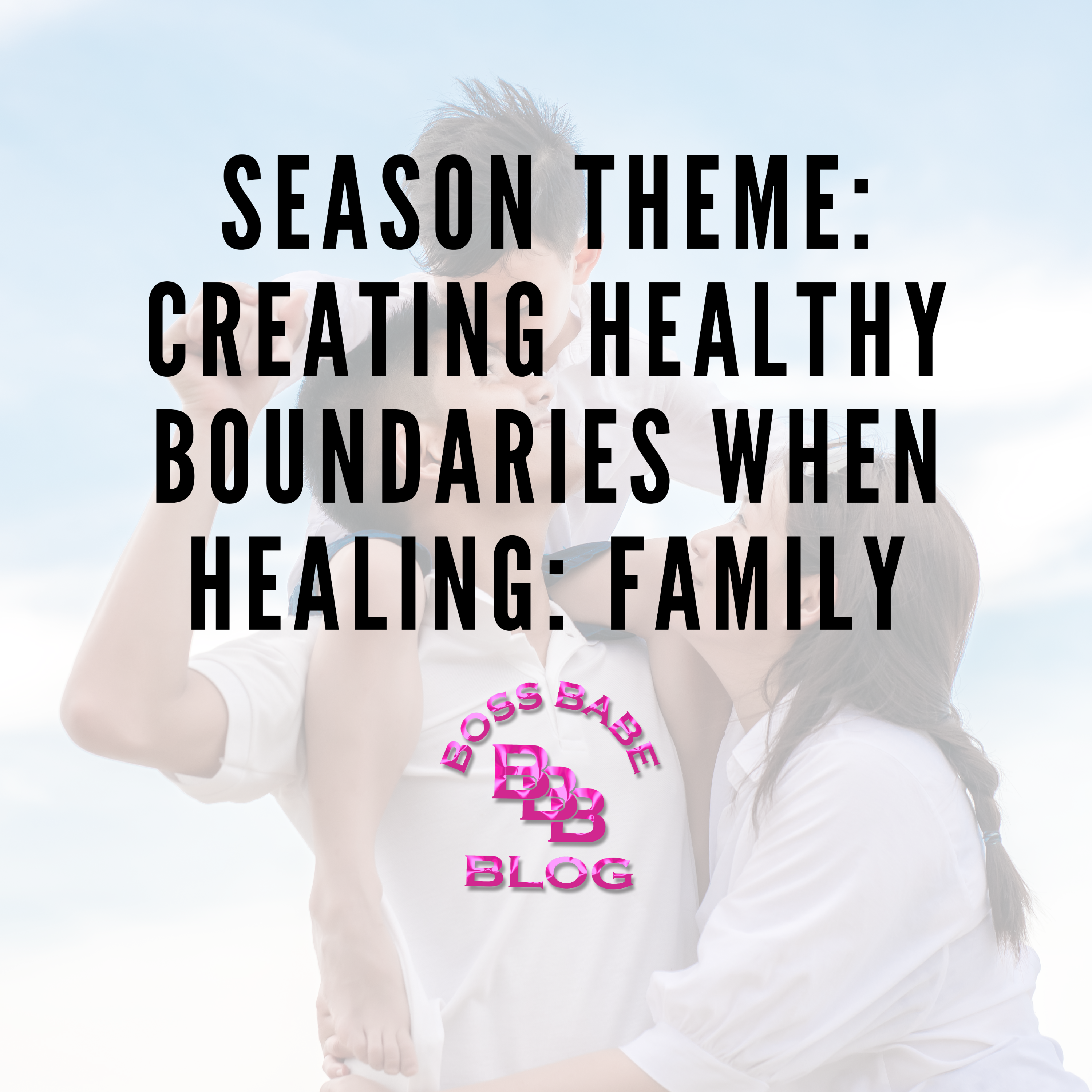 Season Theme: Creating Healthy Boundaries When Healing: Family