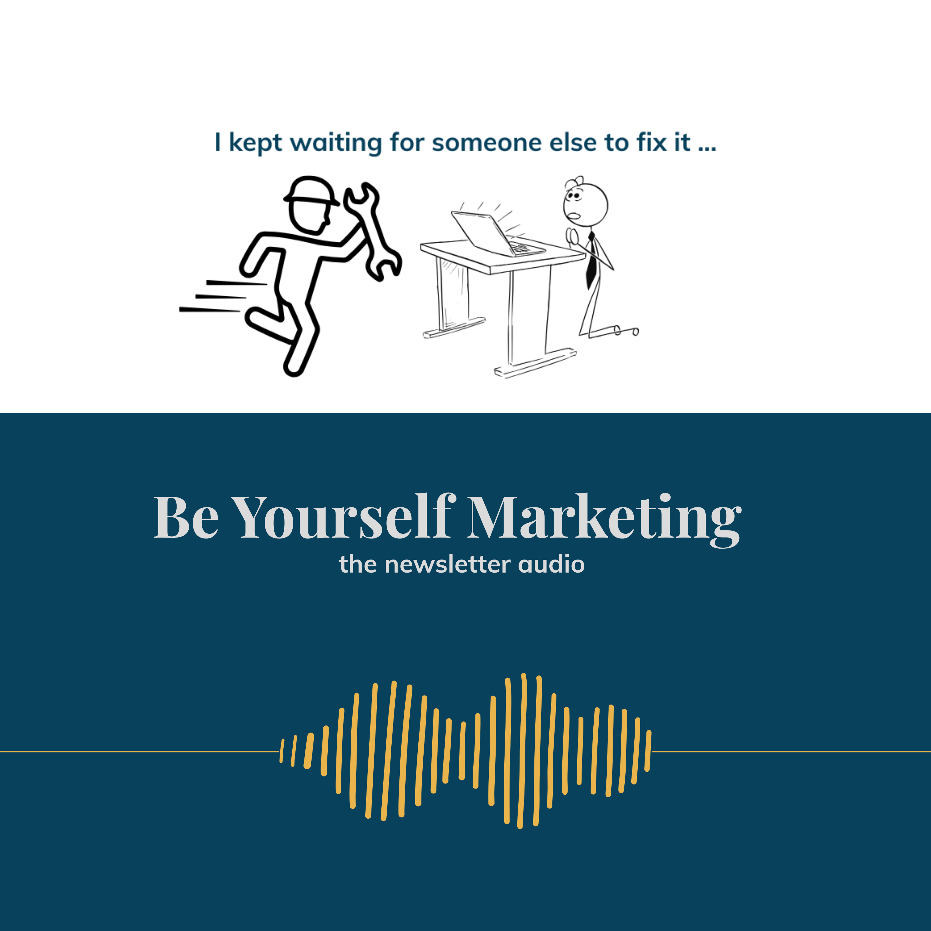 I kept waiting for someone else to fix it ... [Be Yourself Marketing] episode artwork