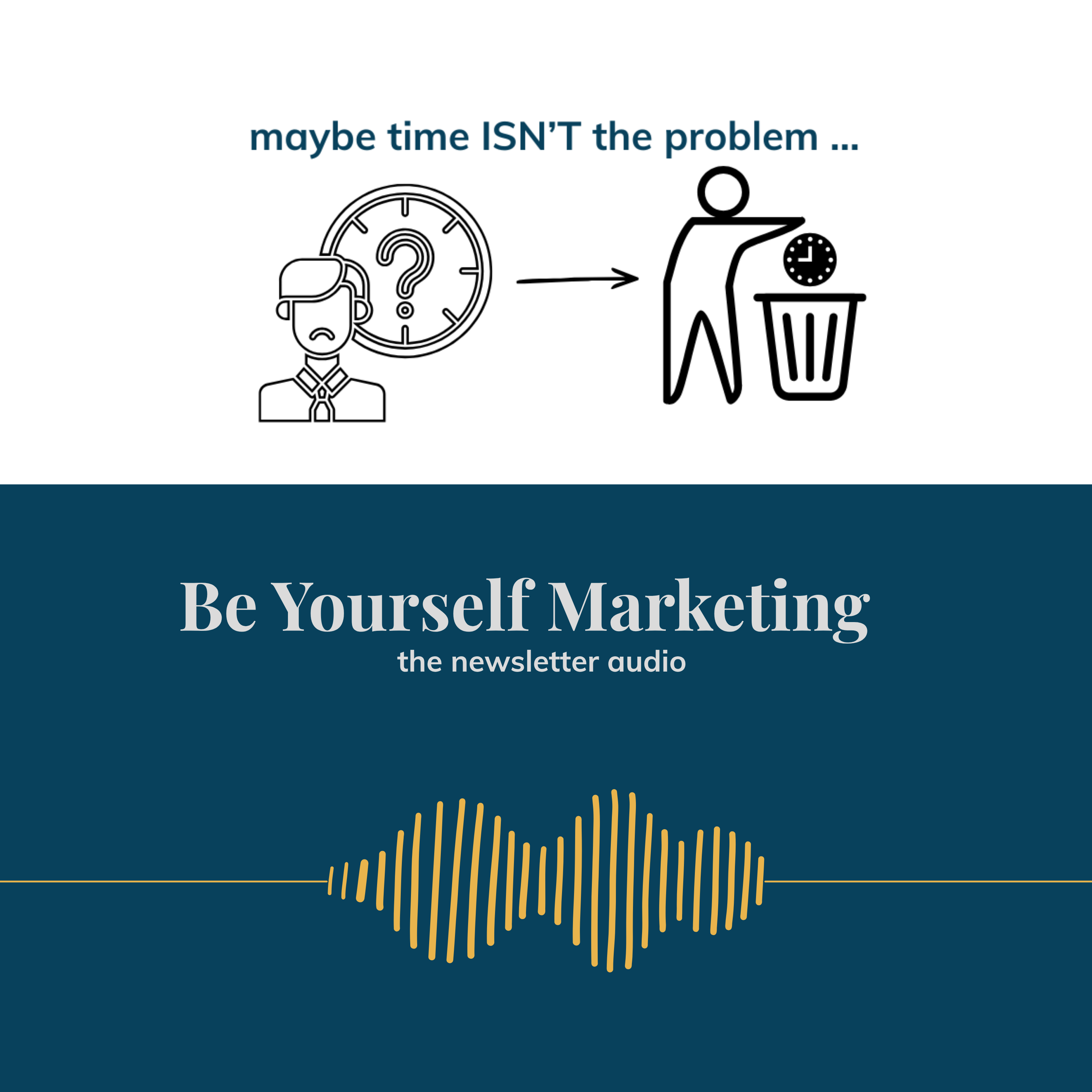 Maybe time ISN'T the problem ... [ Be Yourself Marketing ] episode artwork