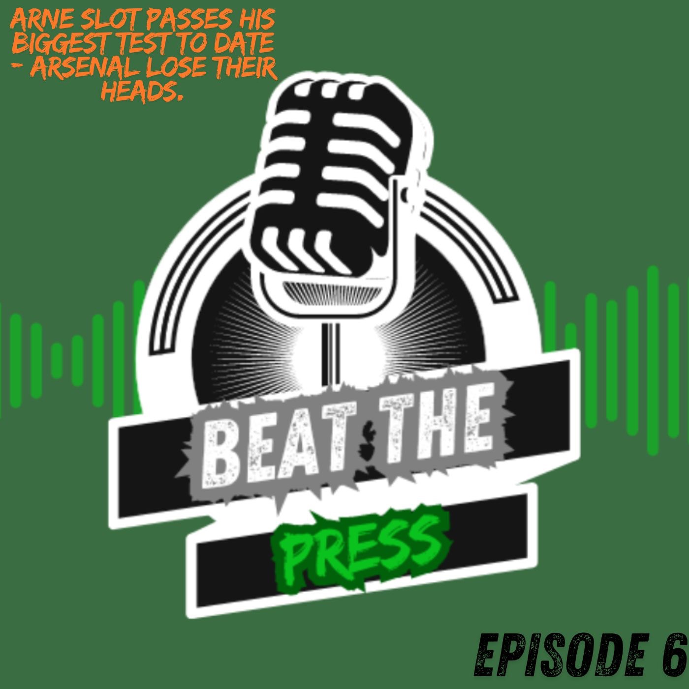 Beat The Press - Ep 6 - Arne Slot passes his biggest test to date, Arsenal Lose their heads. episode artwork