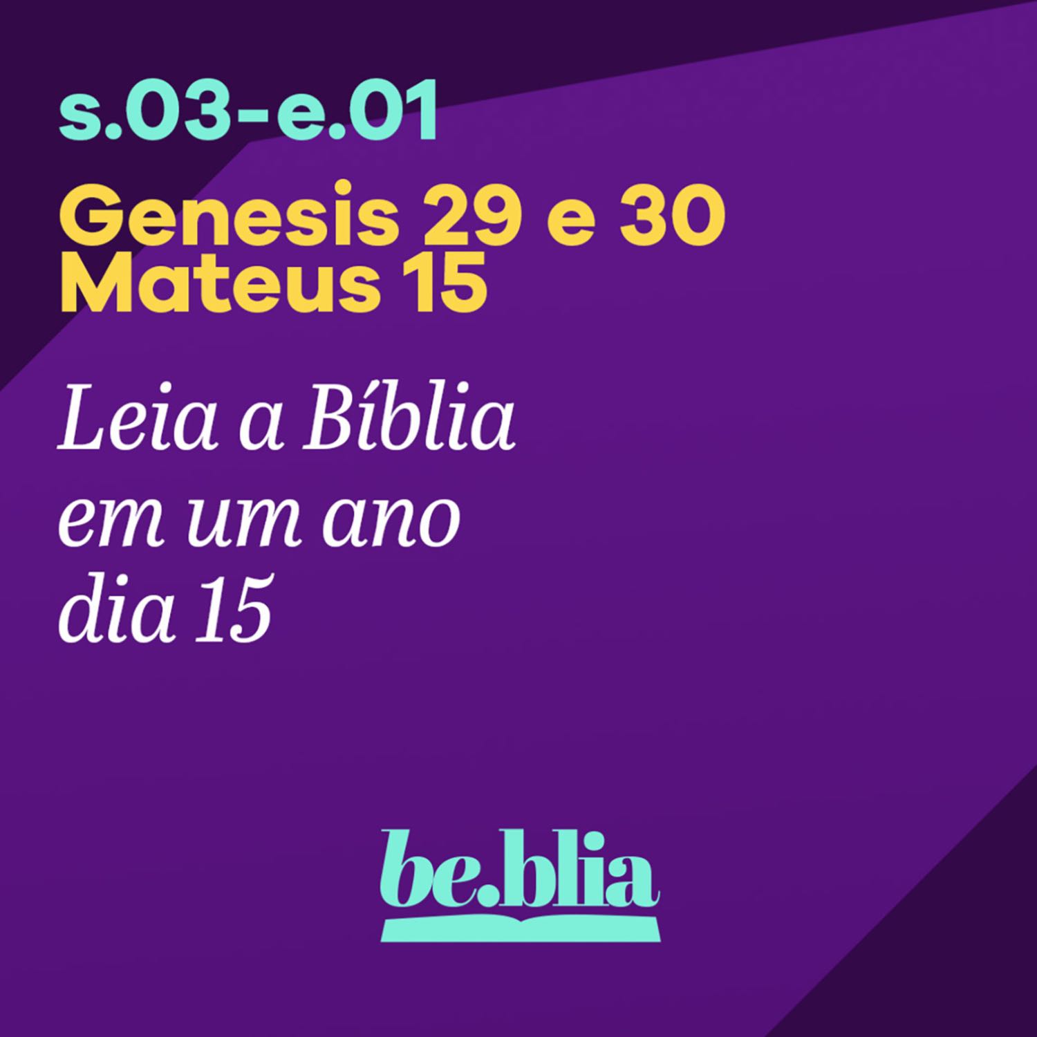 Dia 15 | Gênesis 29 e 30 - Mateus 15