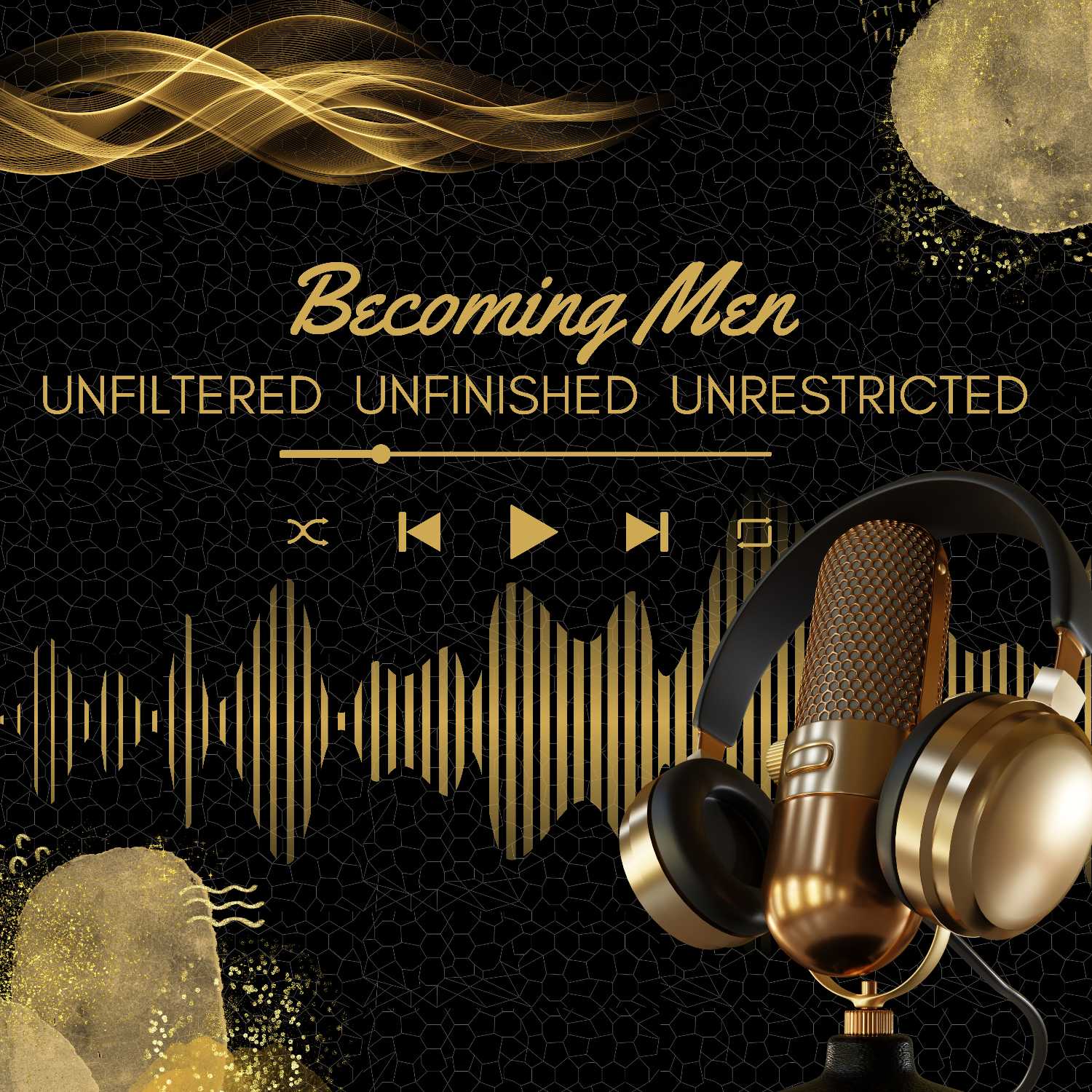 Becoming Men: Unfiltered, Unfinished, Unrestricted