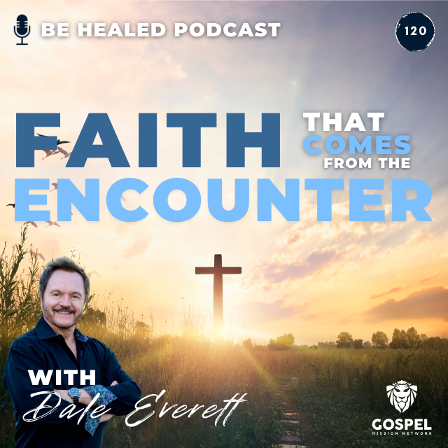 Faith That Comes From The Encounter with Dale Everett (Episode 120)