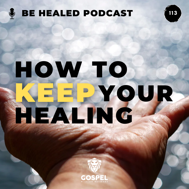 How to Keep Your Healing - Pt. 1 (Episode 113)
