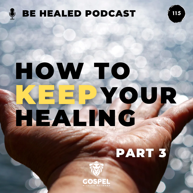 How To Keep Your Healing - Pt. 3 (Episode 115)