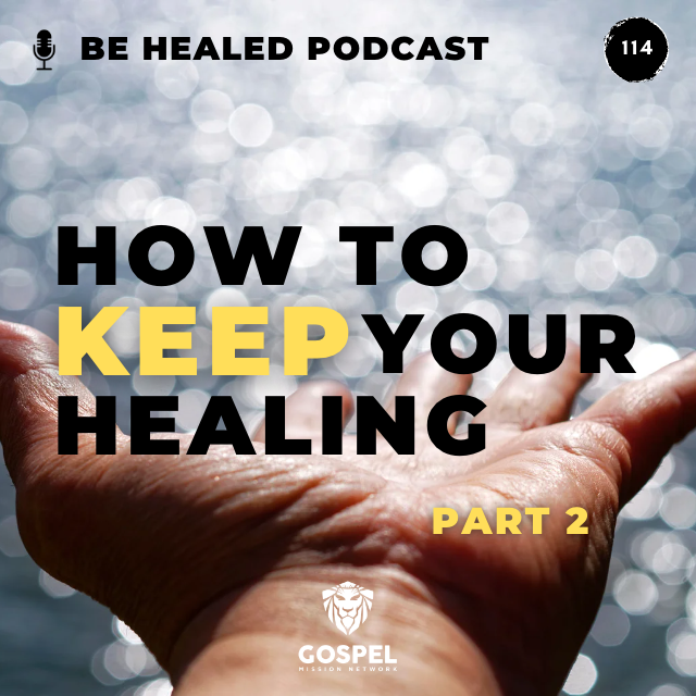 How To Keep Your Healing - Pt. 2 (Episode 114)