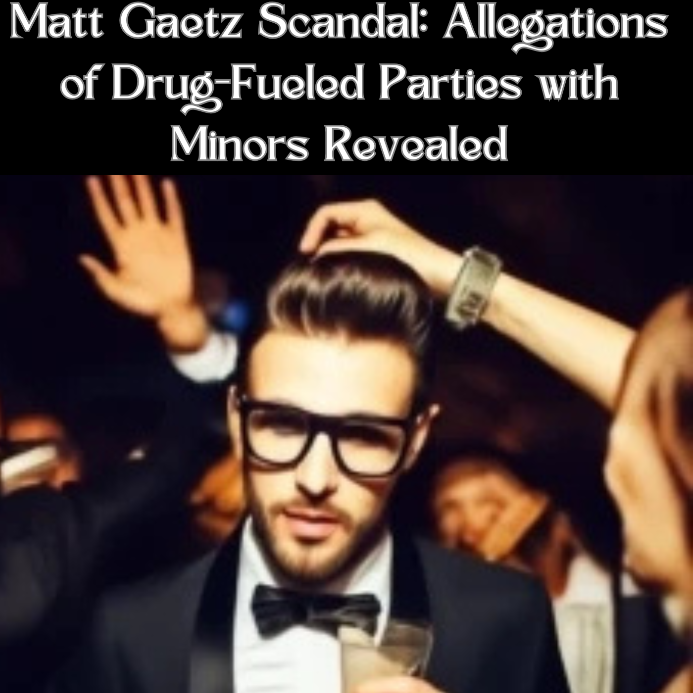 Explosive Allegations: Matt Gaetz Linked to Sex Party Involving a Minor