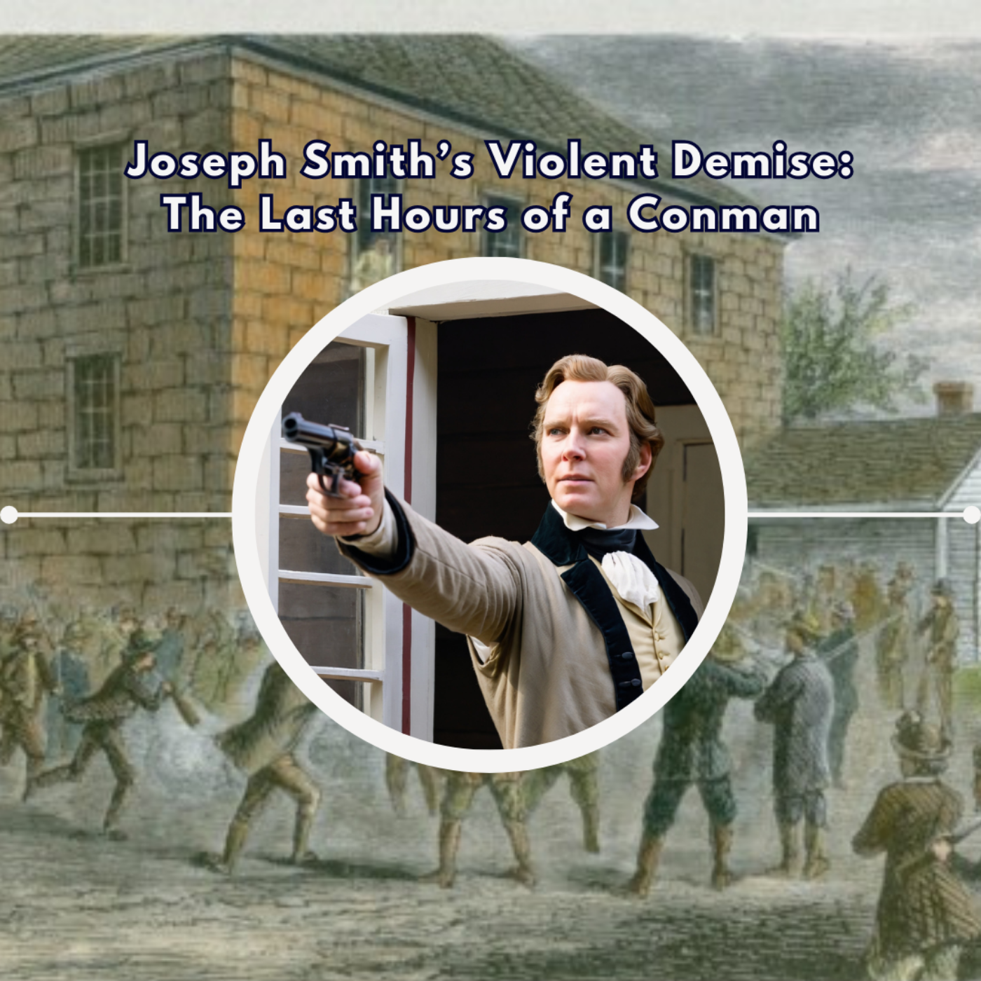 Joseph Smith’s Violent Demise:  The Last Hours of a Conman episode artwork