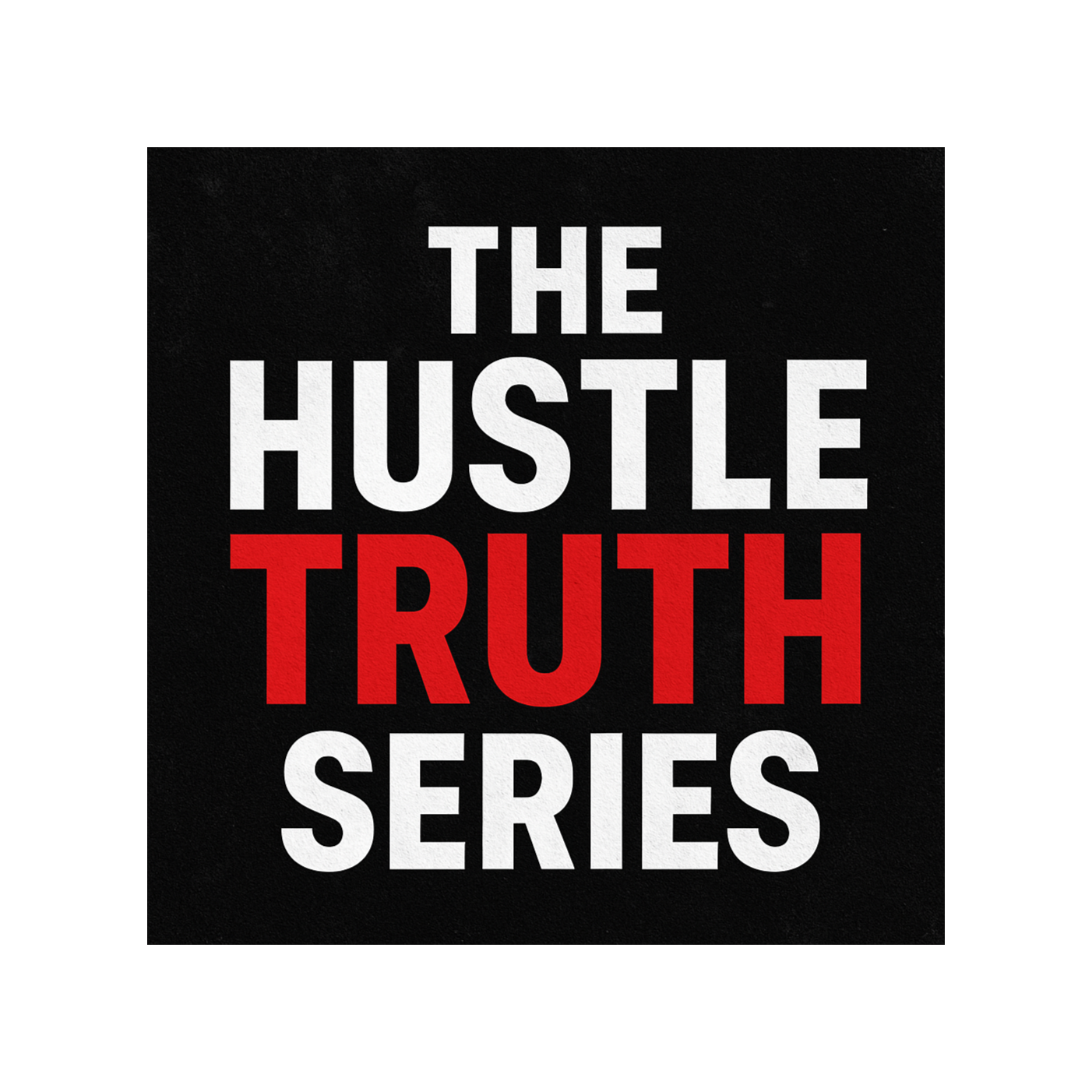 THE HUSTLE TRUTH SERIES 