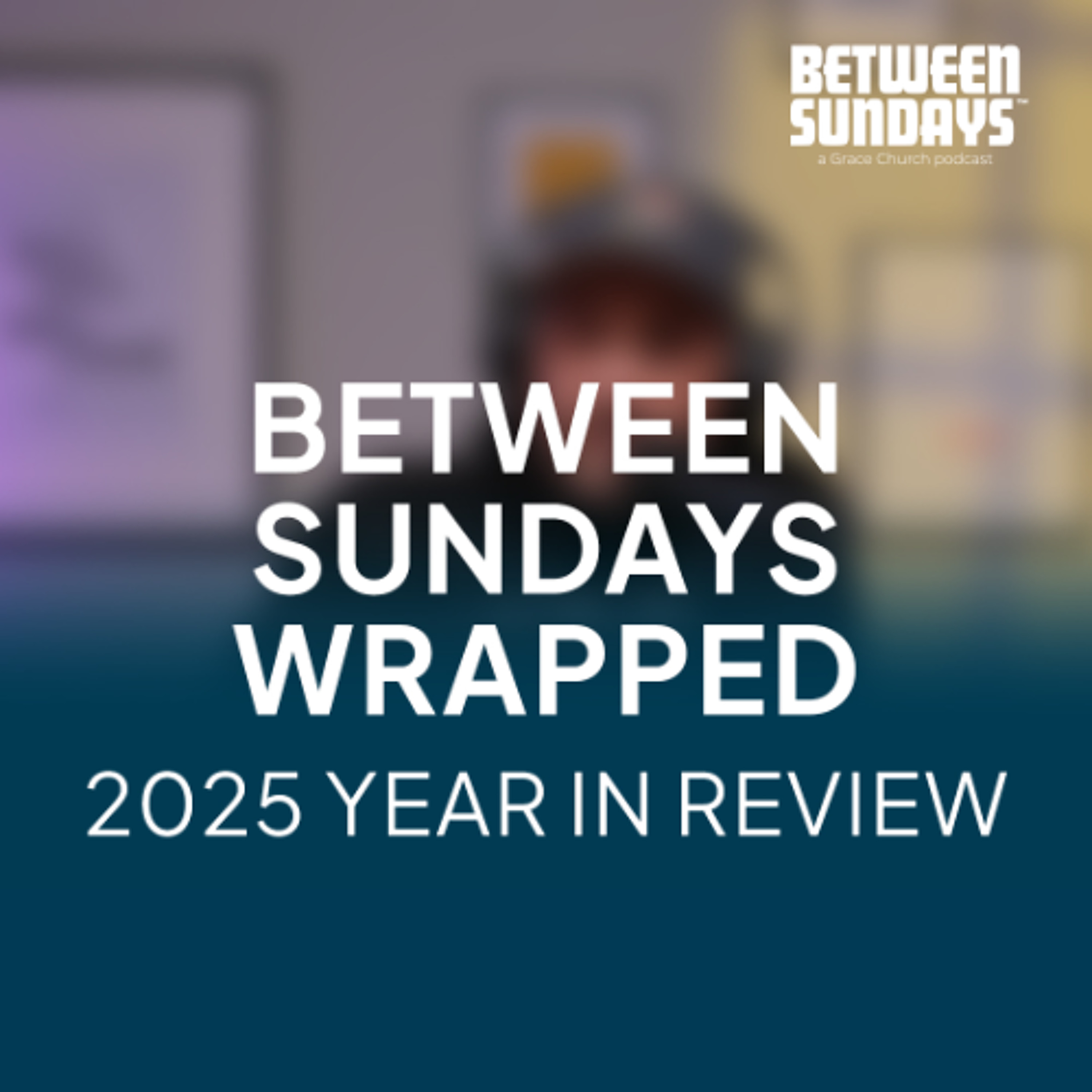 Between Sundays Wrapped | 2025 Year in Review
