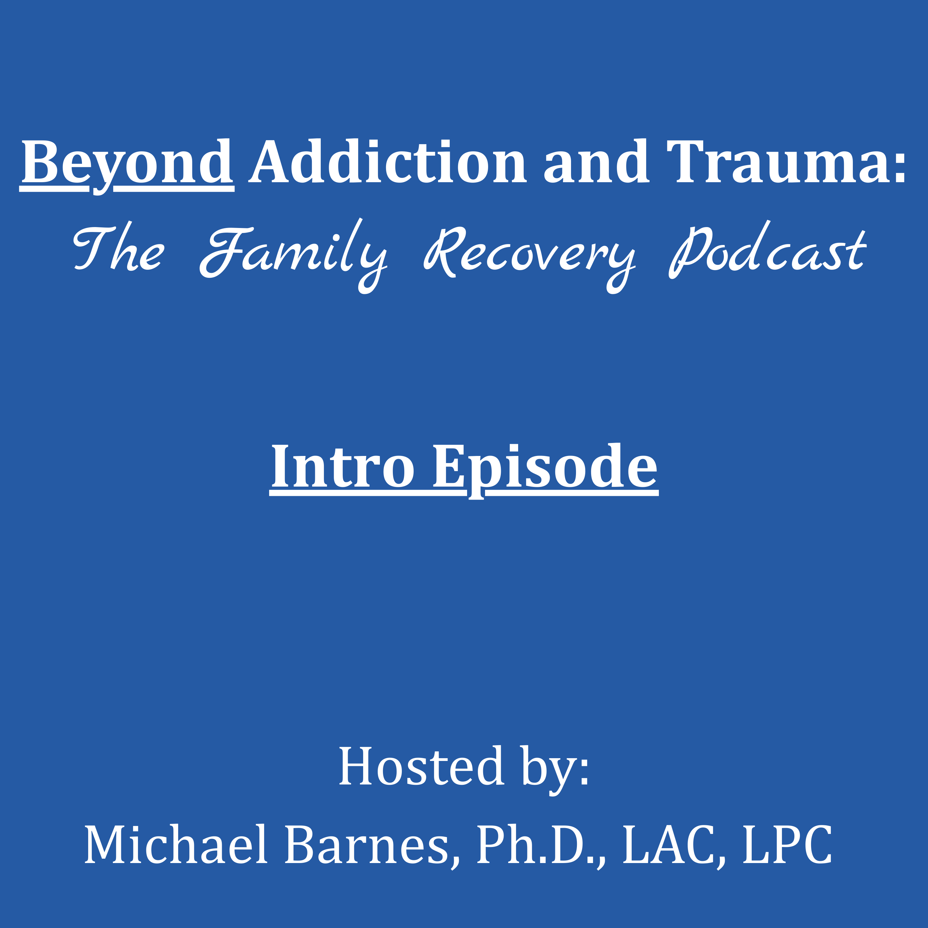 Introduction to The Beyond Addiction and Trauma: The Family Recovery Podcast episode artwork