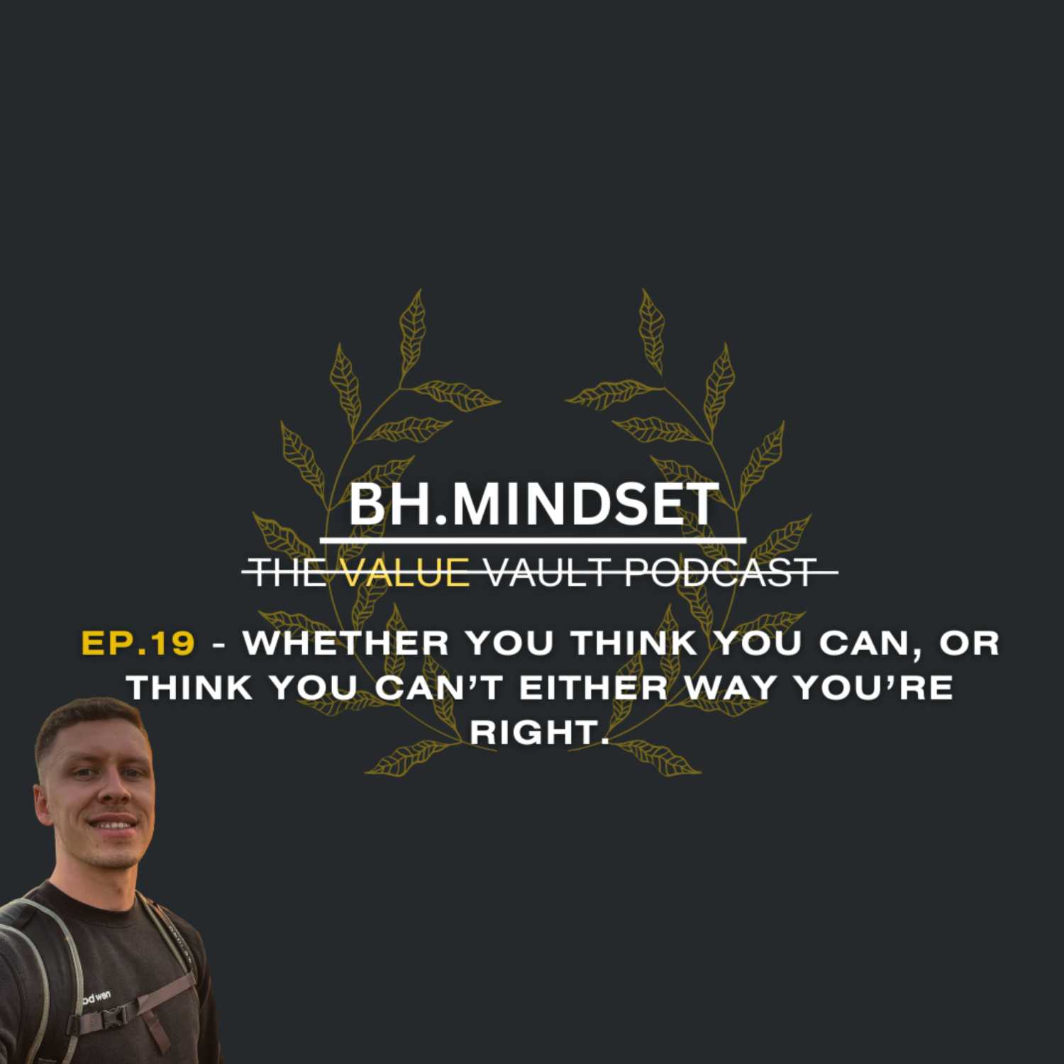 EP.19 - WHETHER YOU THINK YOU CAN, OR THINK YOU CAN’T EITHER WAY YOU’RE RIGHT. episode artwork