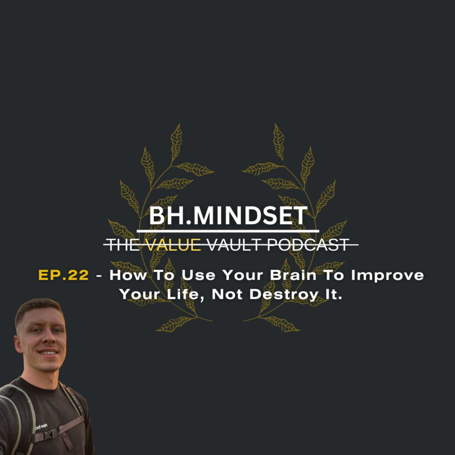 EP.22 How To Use Your Brain To Improve Your Life, Not Destroy It. episode artwork