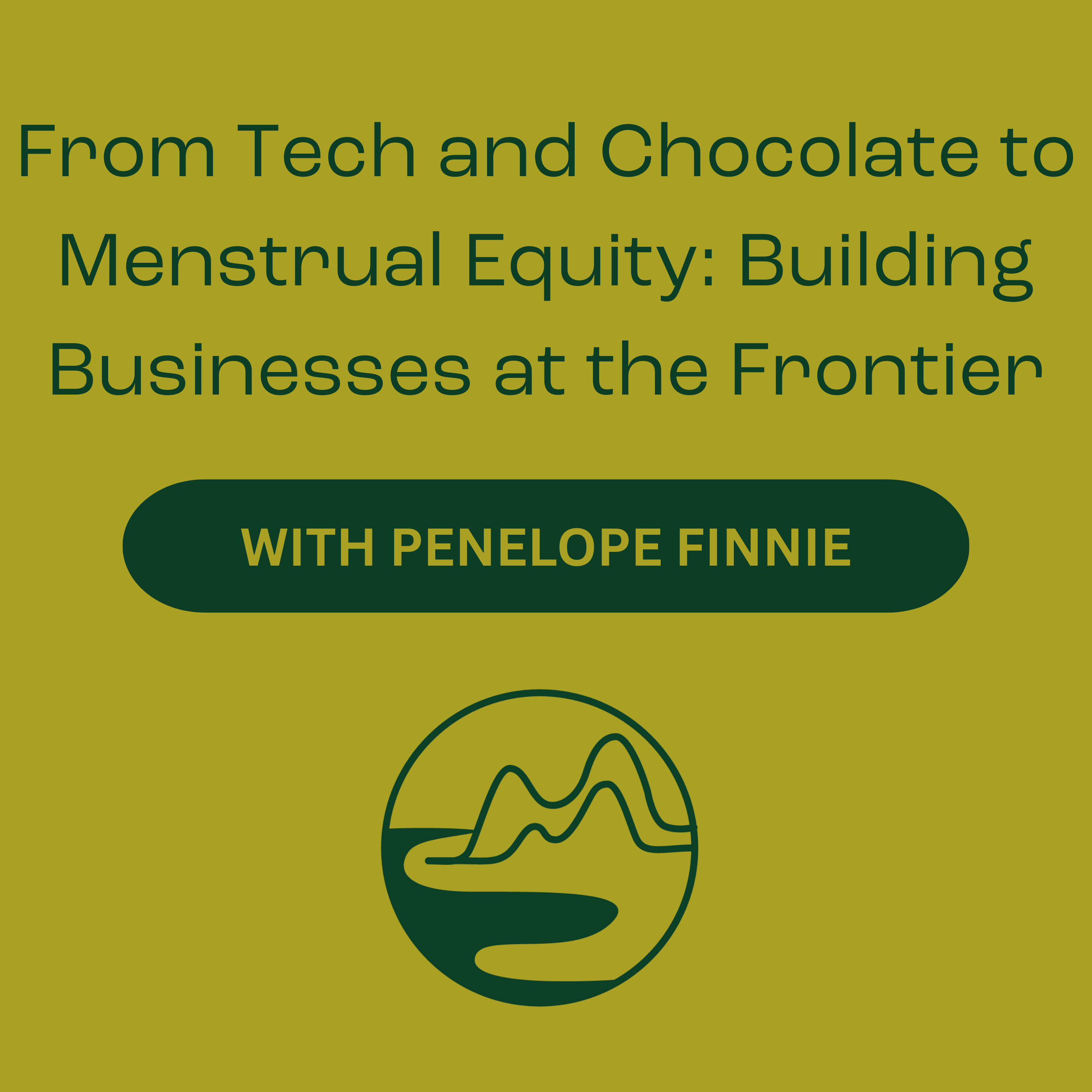 Penelope Finnie – From Tech and Chocolate to Menstrual Equity: Building Businesses at the Frontier