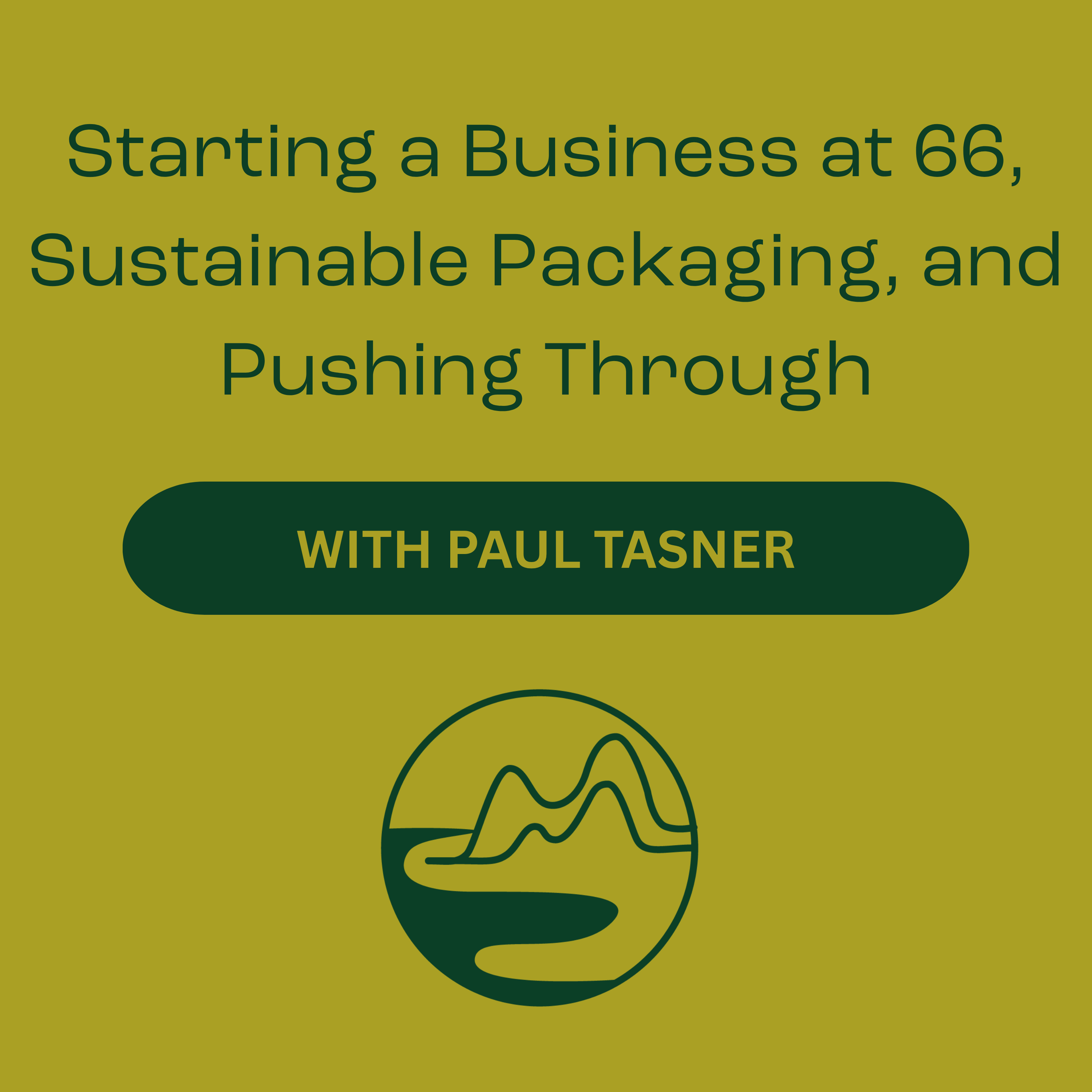 Paul Tasner – Starting a Business at 66, Sustainable Packaging, and Pushing Through episode artwork