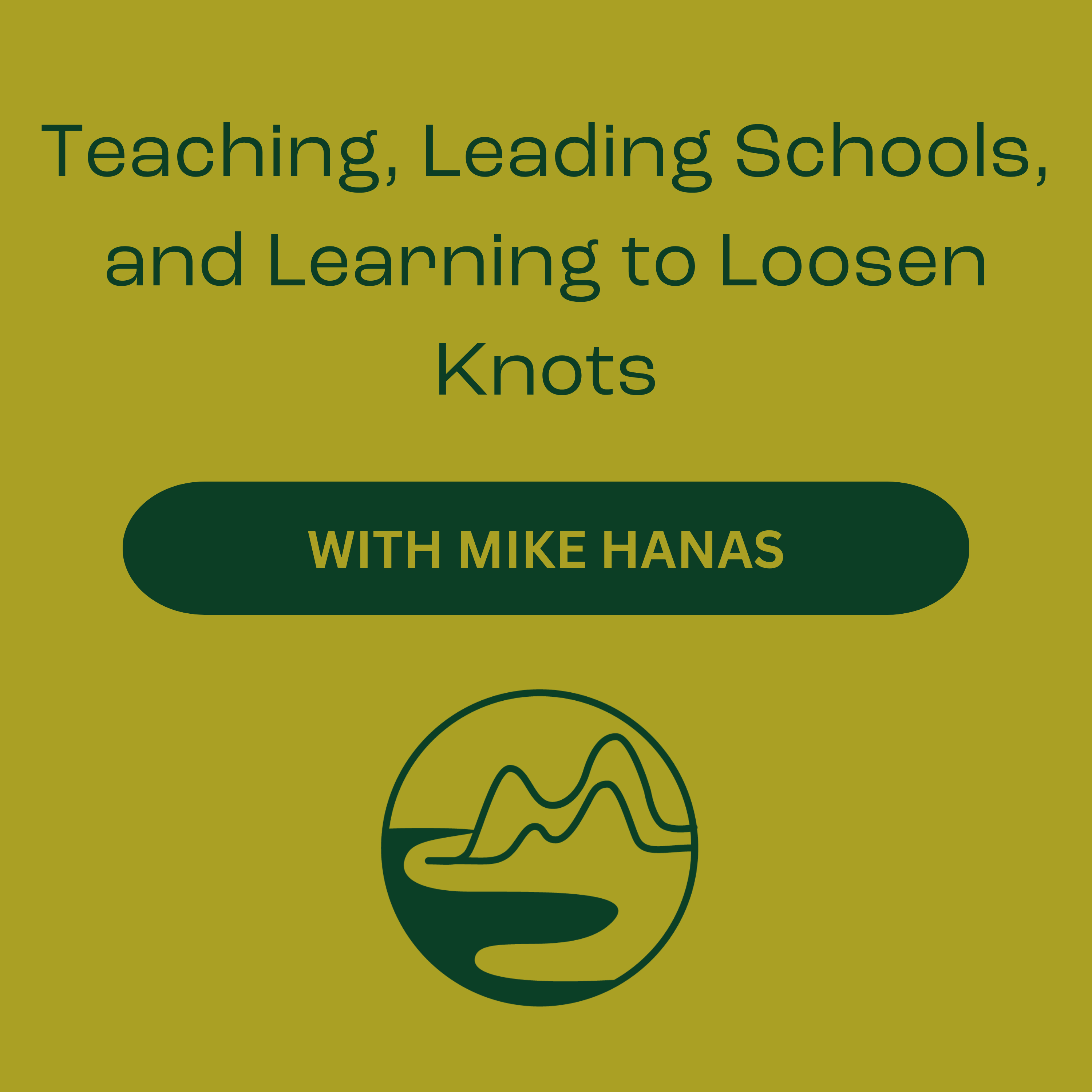 Mike Hanas – Teaching, Leading Schools, and Learning to Loosen Knots