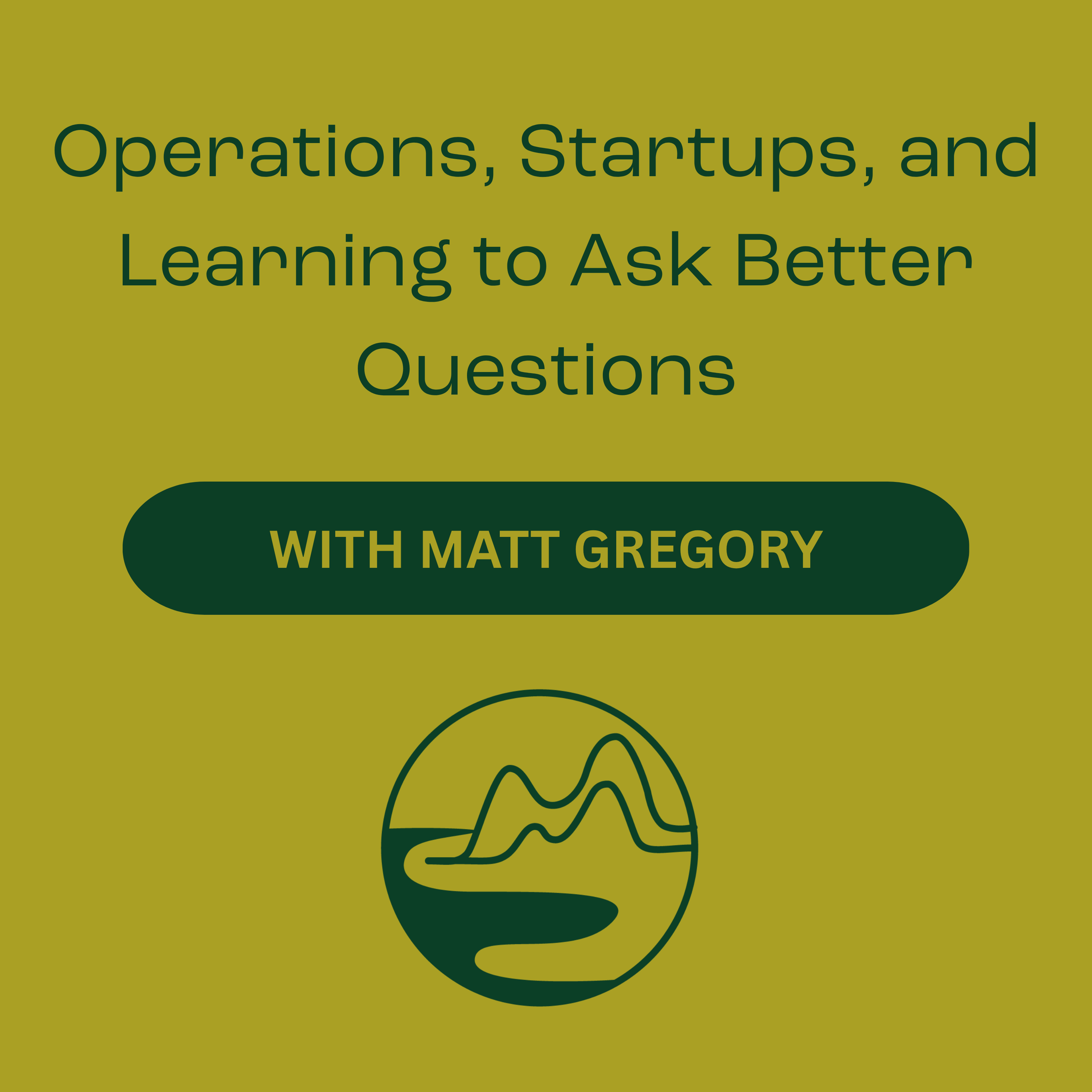 Matt Gregory – Operations, Startups, and Learning to Ask Better Questions episode artwork