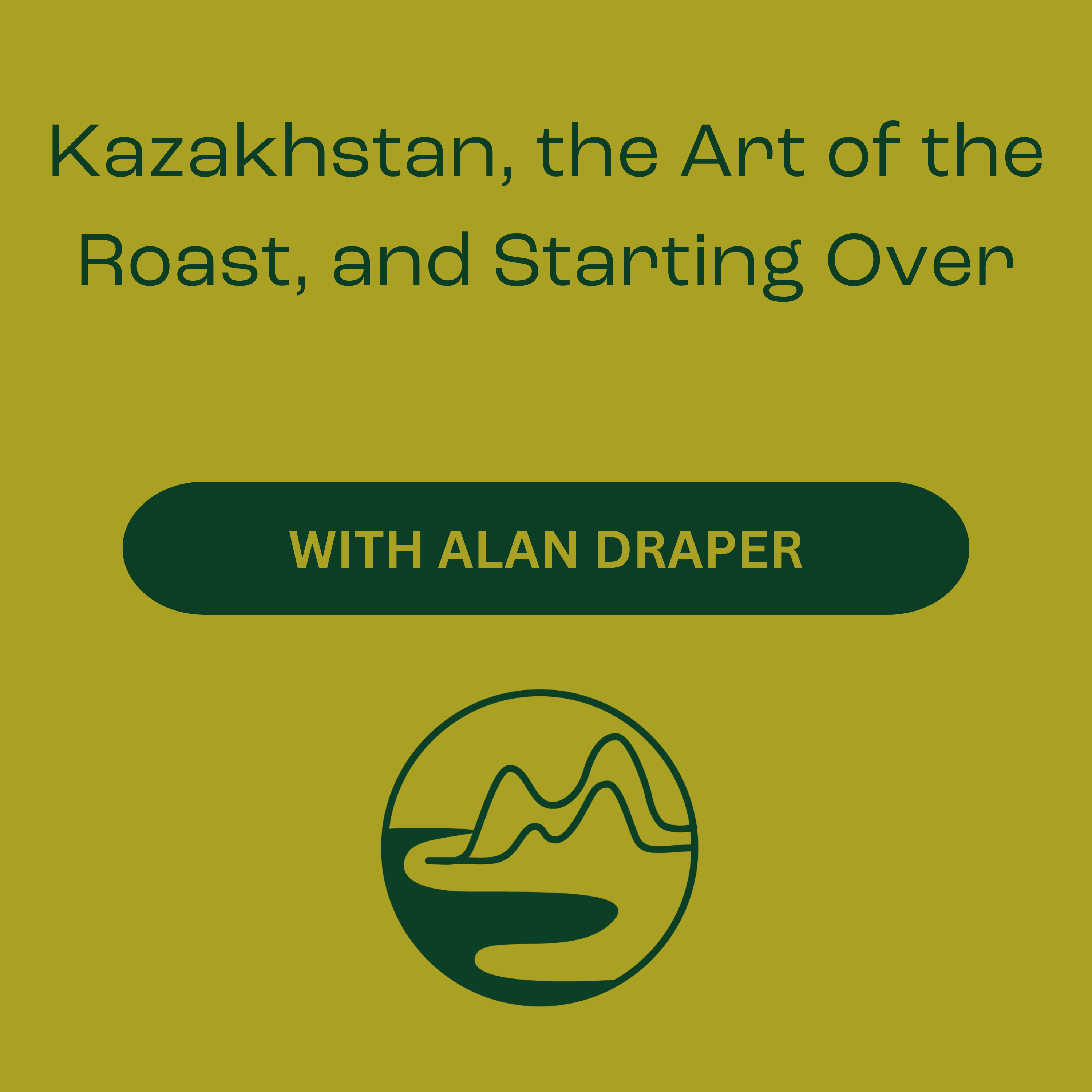 Alan Draper – Kazakhstan, the Art of the Roast, and Starting Over