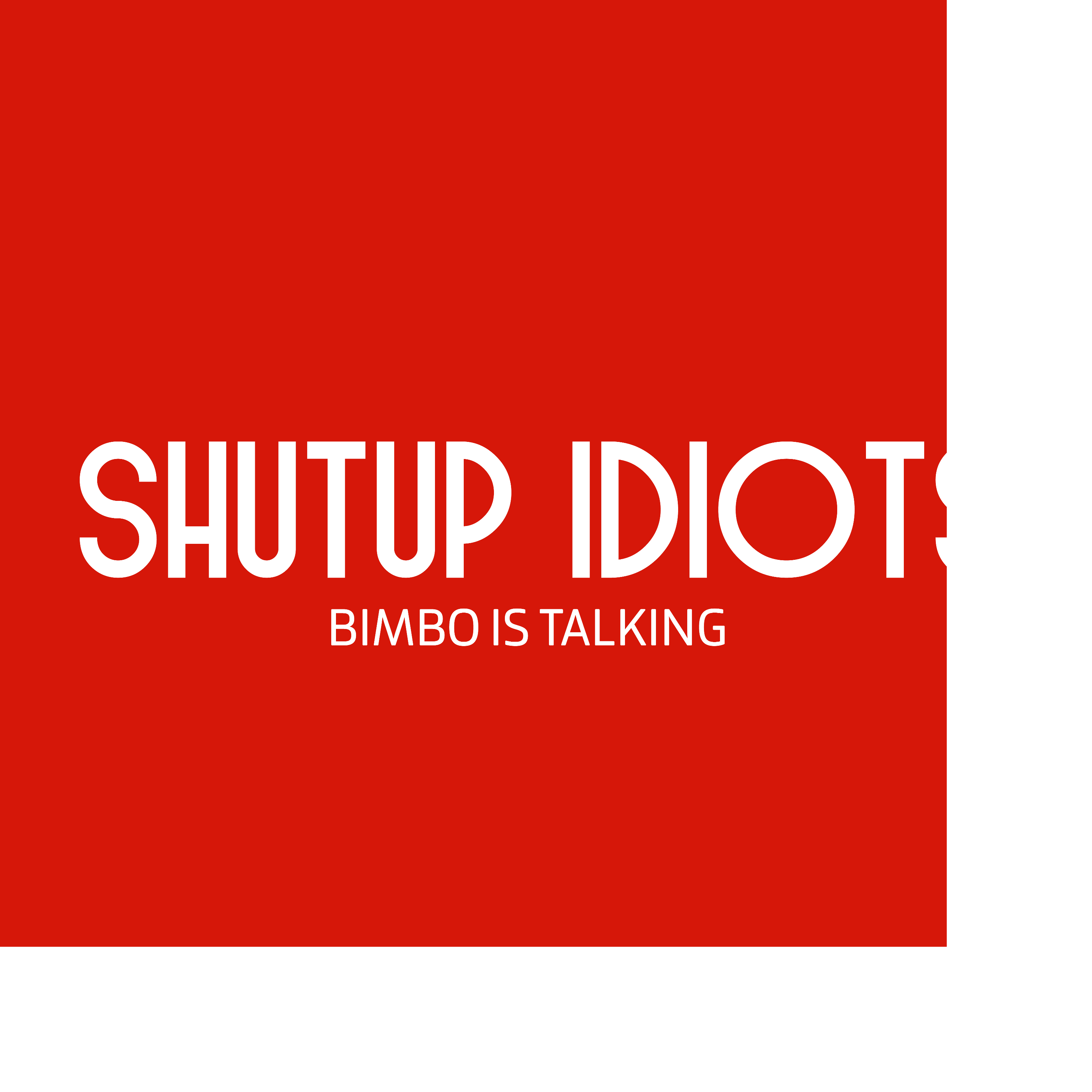 Shutup Idiots, Bimbo is Talking