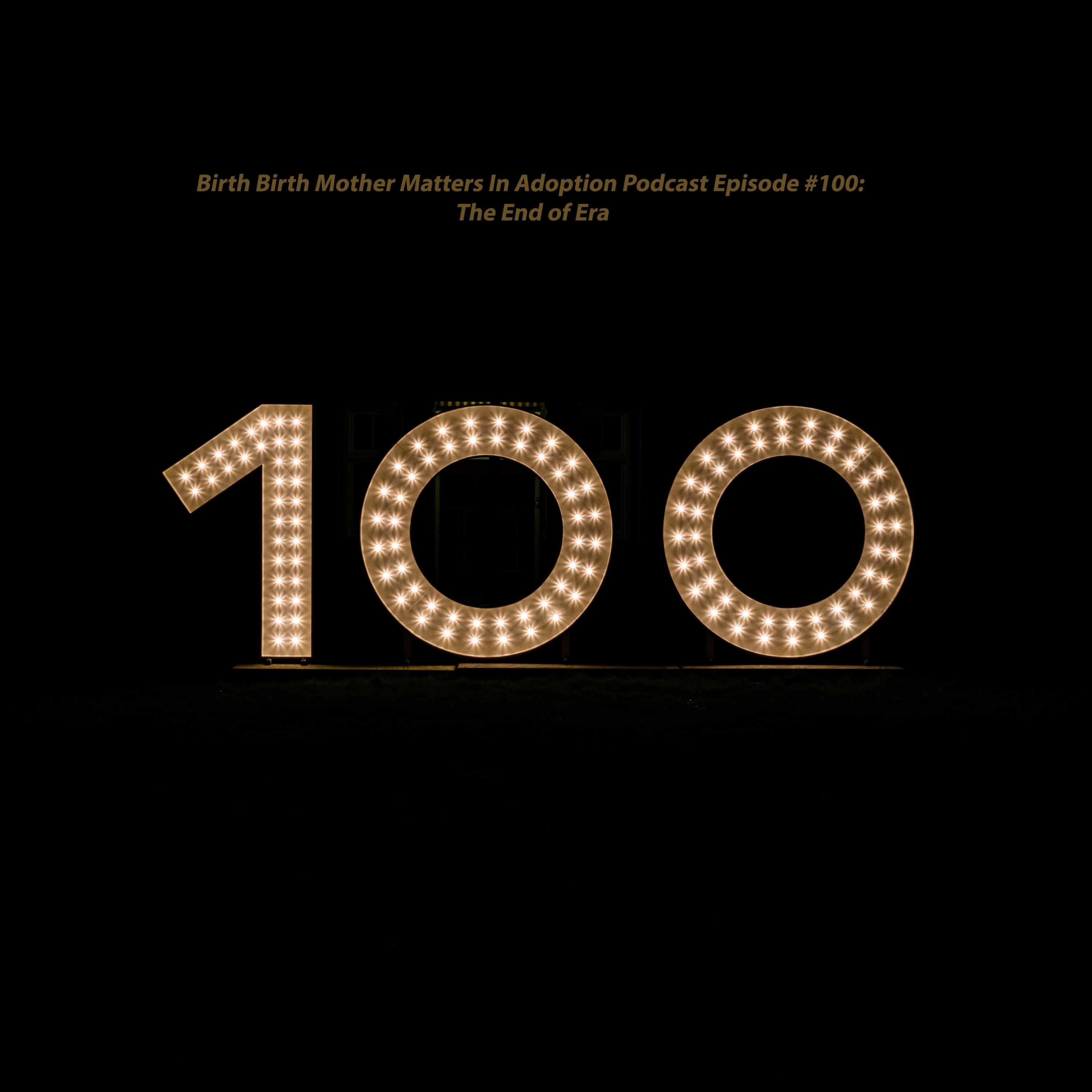 Birth Mother Matters In Adoption Episode 100: The End of Era episode artwork