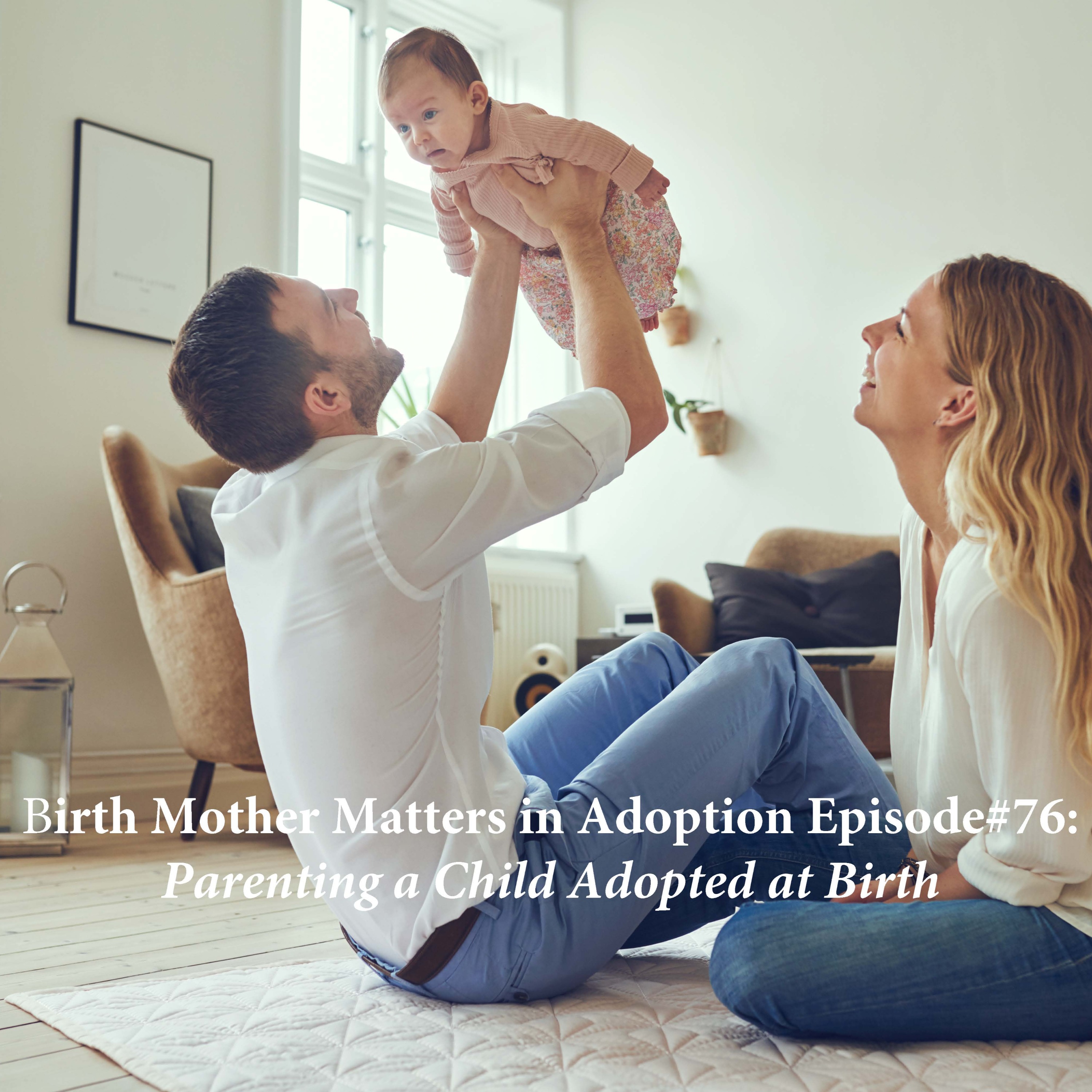 Birth Mother Matters in Adoption Episode#76: Parenting a Child  Adopted at Birth episode artwork
