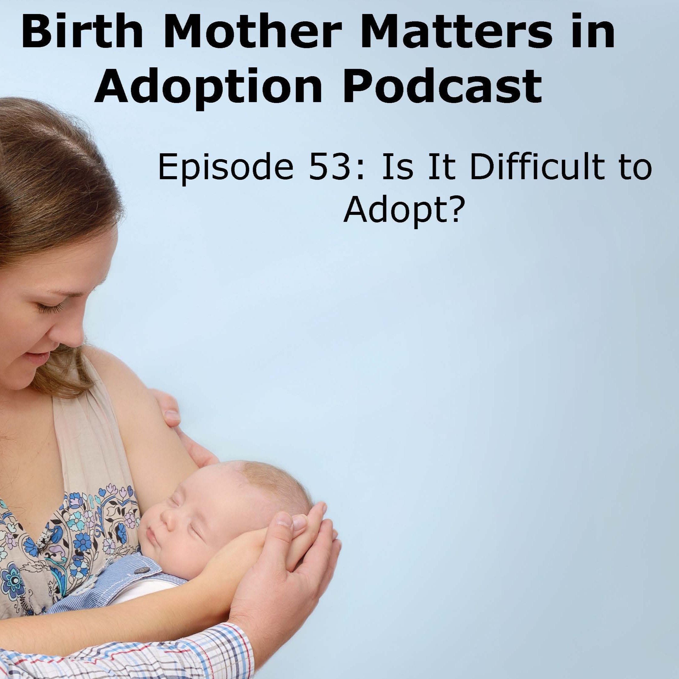 Birth Mother Matters in Adoption Episode 53: Is It Difficult  to Adopt? episode artwork