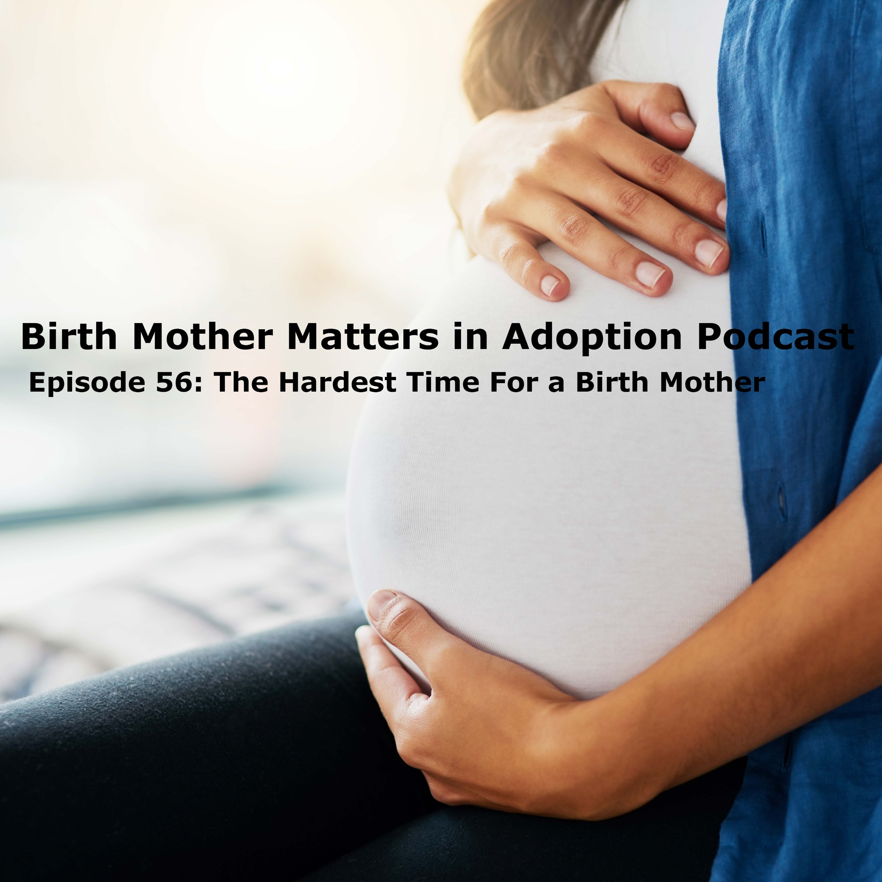 Birth Mother Matters in Adoption Episode 56: The Hardest Time For a Birth Mother episode artwork