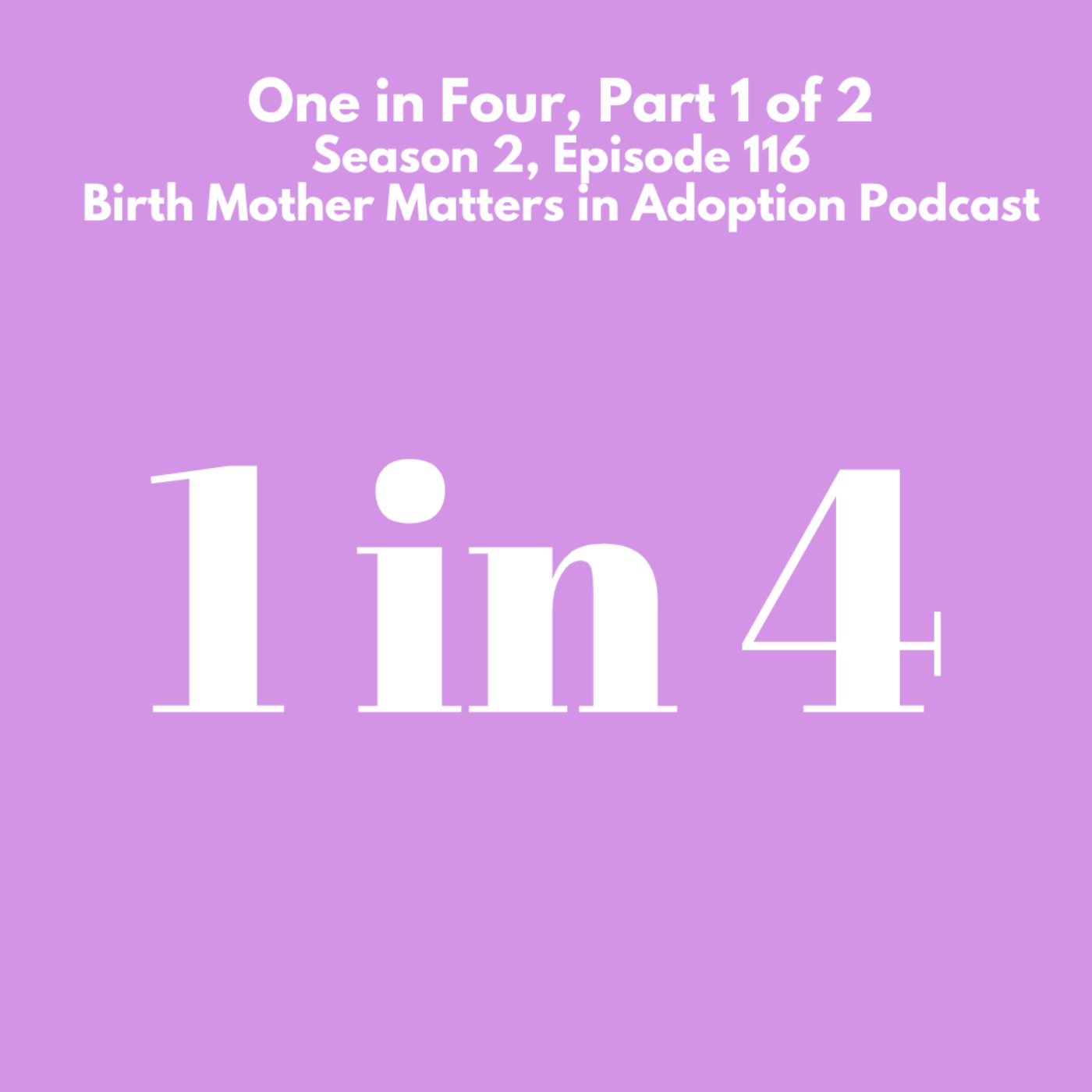 Birth Mother Matters in Adoption: One in Four, Part 1 of 2 episode artwork