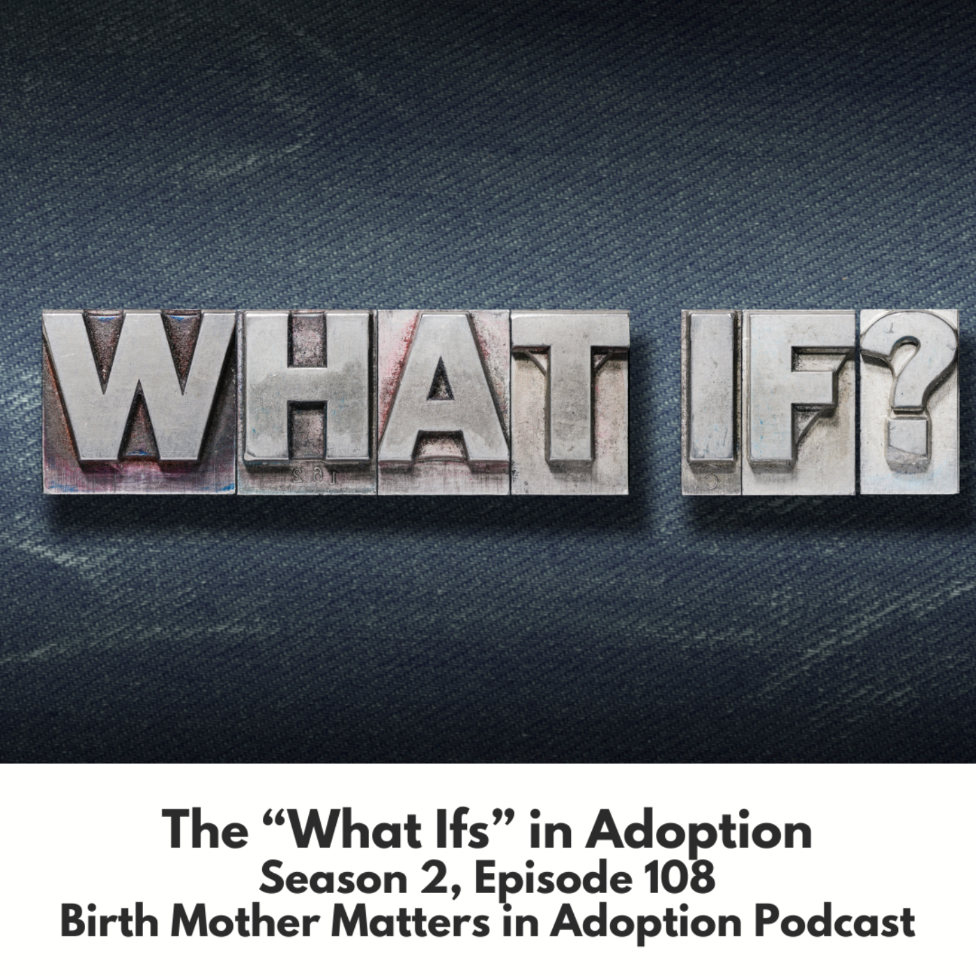 Birth Mother Matters in Adoption Season 2, 108: The " What Ifs" in Adoption episode artwork