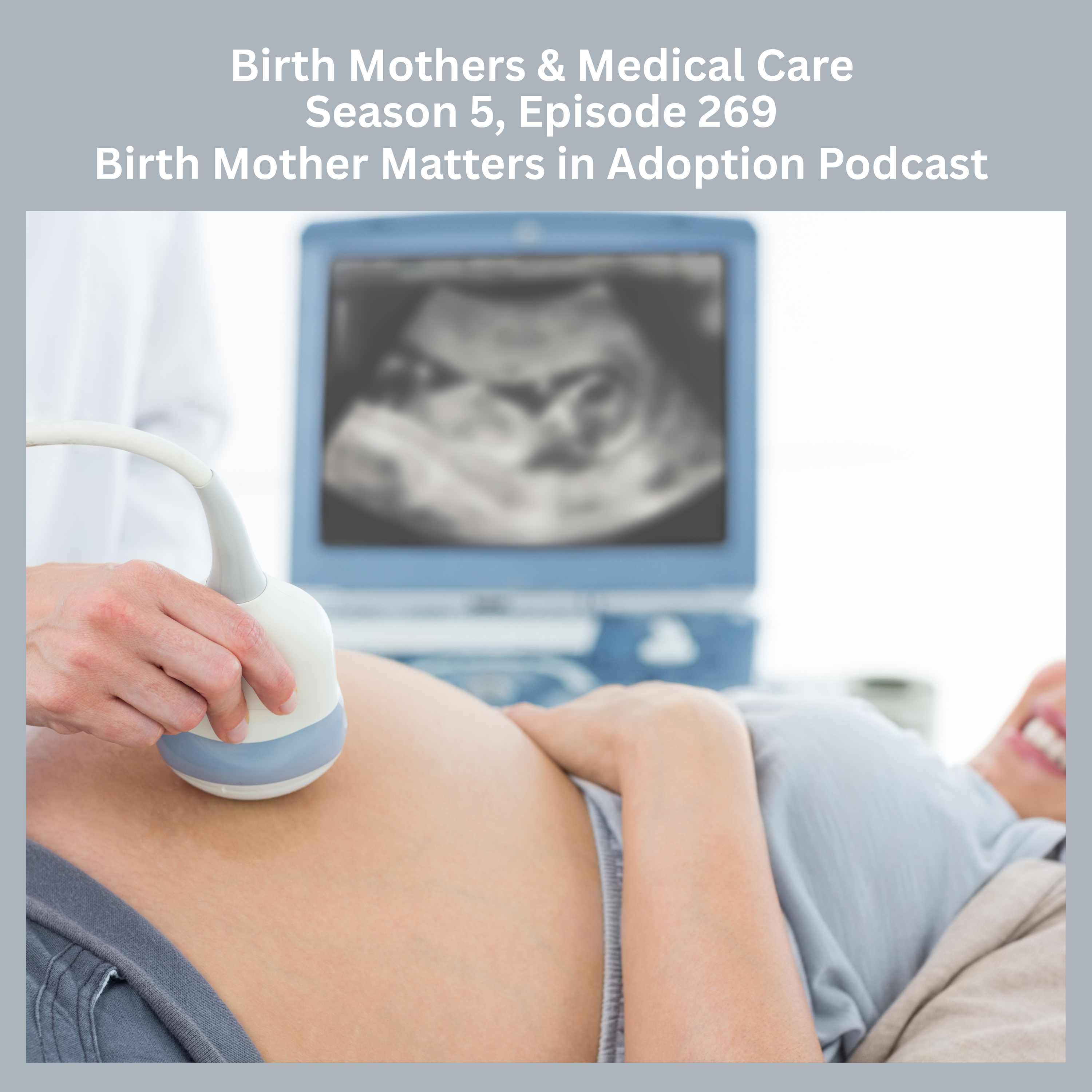 Birth Mother Matters in Adoption Season 5, Episode 269: Birth Mothers & Medical Care