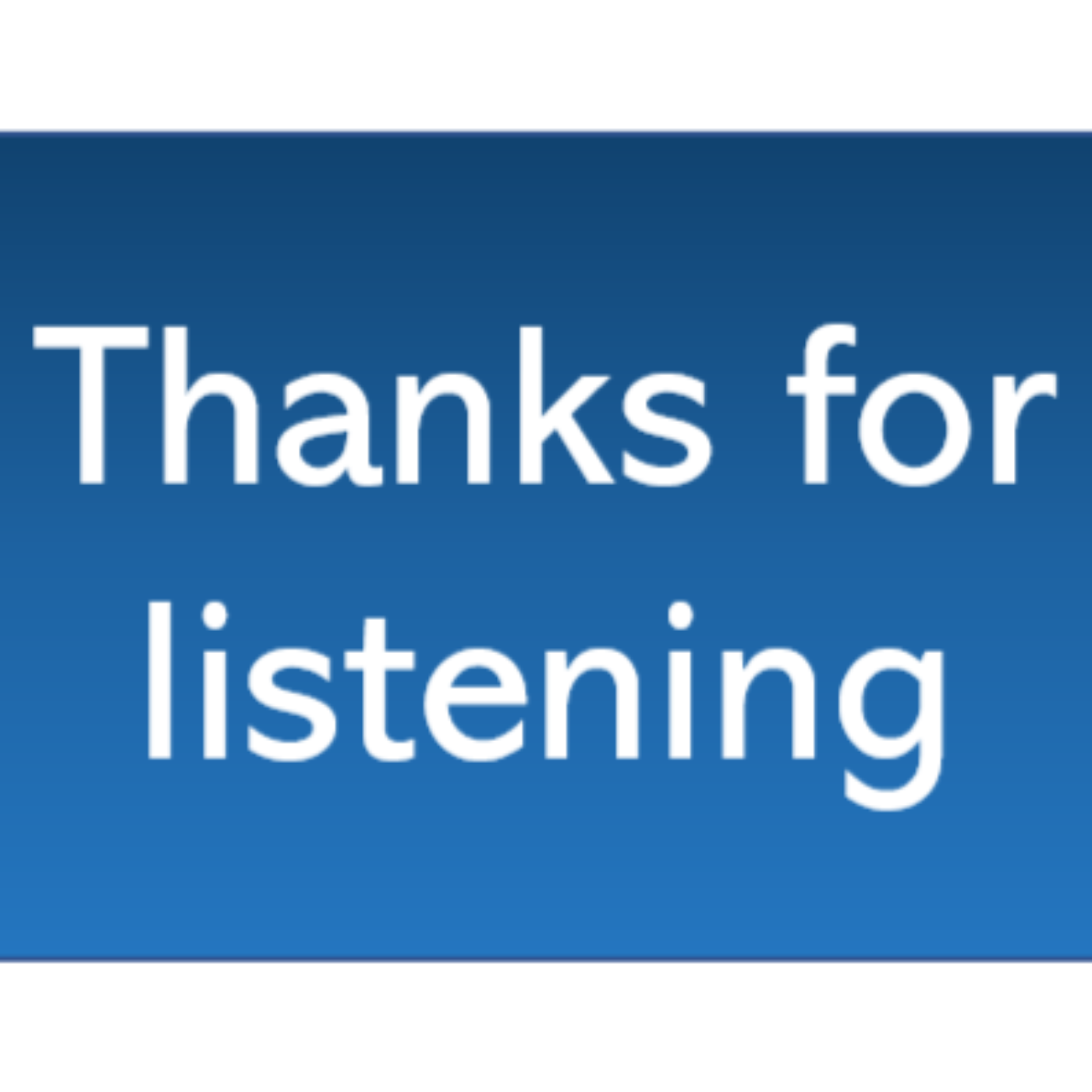 THANKS FOR LISTENING