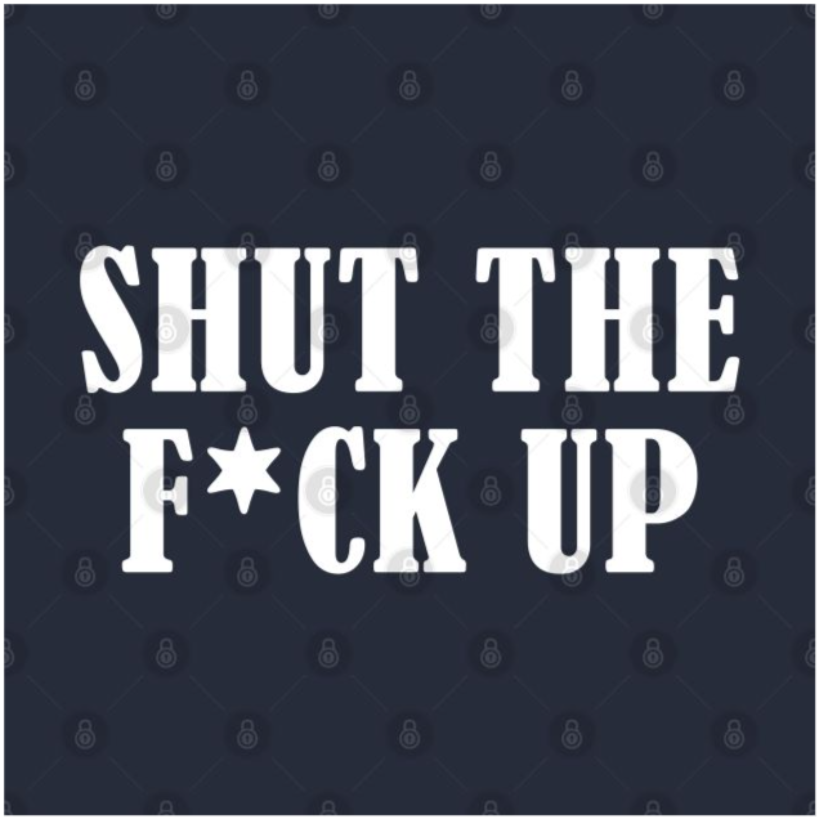 Shut The Fu%$ "DOWN" Up