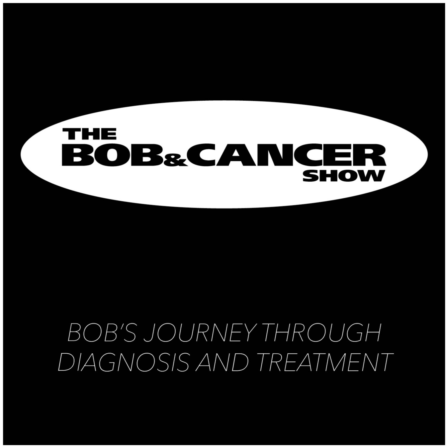 The Bob and Cancer Show: (Week Two Update) Embracing the Unknown