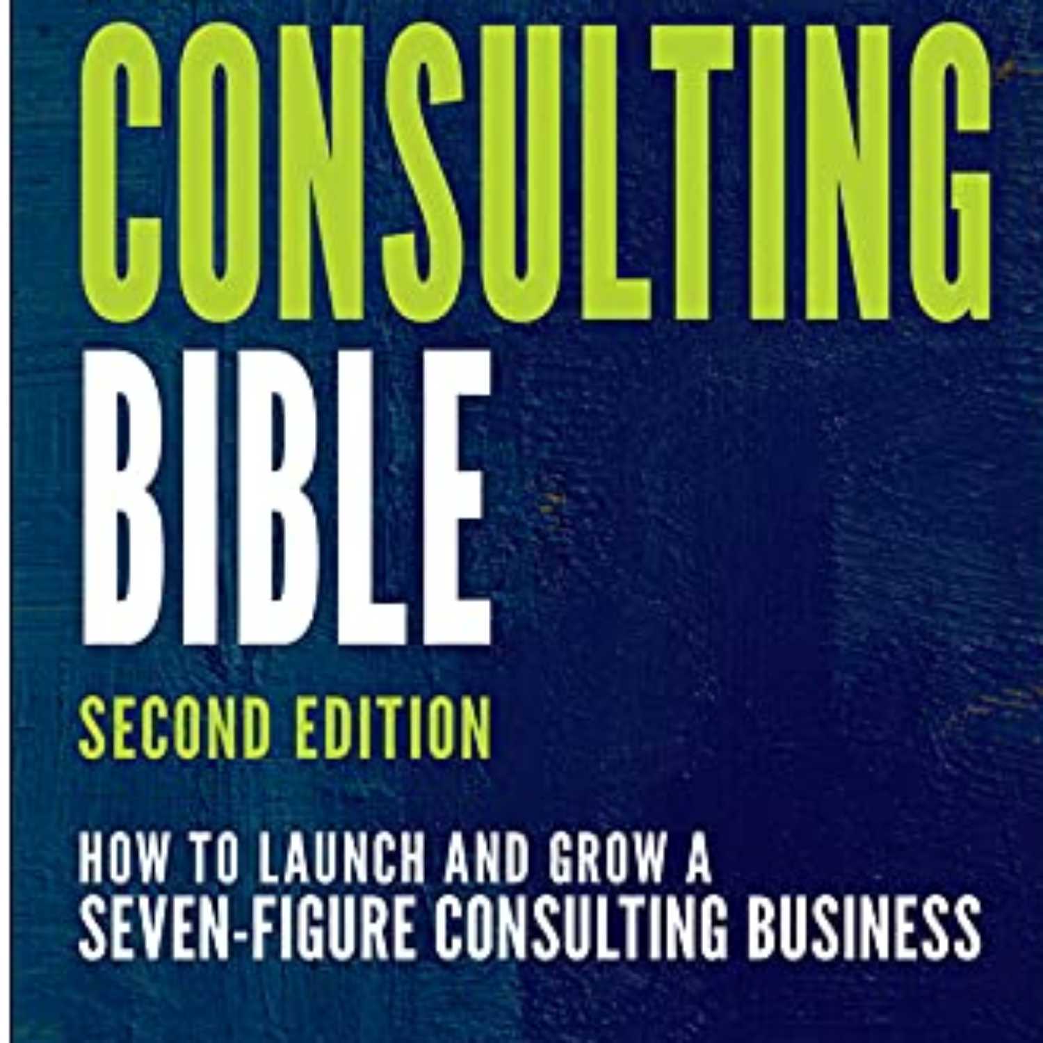 The Consulting Bible How to Launch and Grow a Seven-Figure Consulting Business episode artwork
