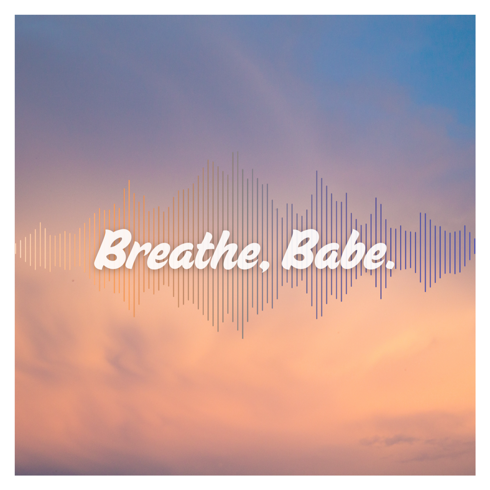 Breathe, Babe.