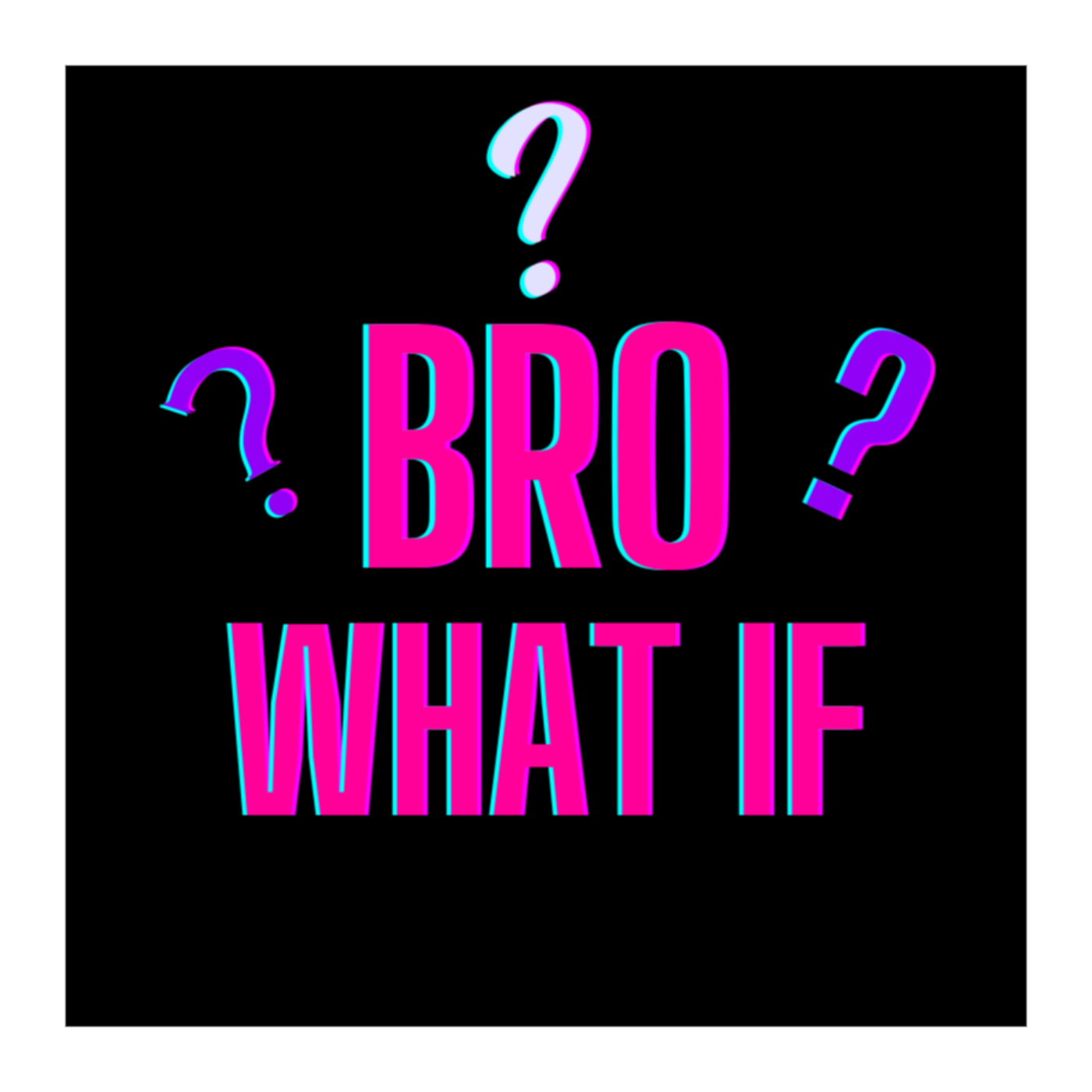 Bro What If....