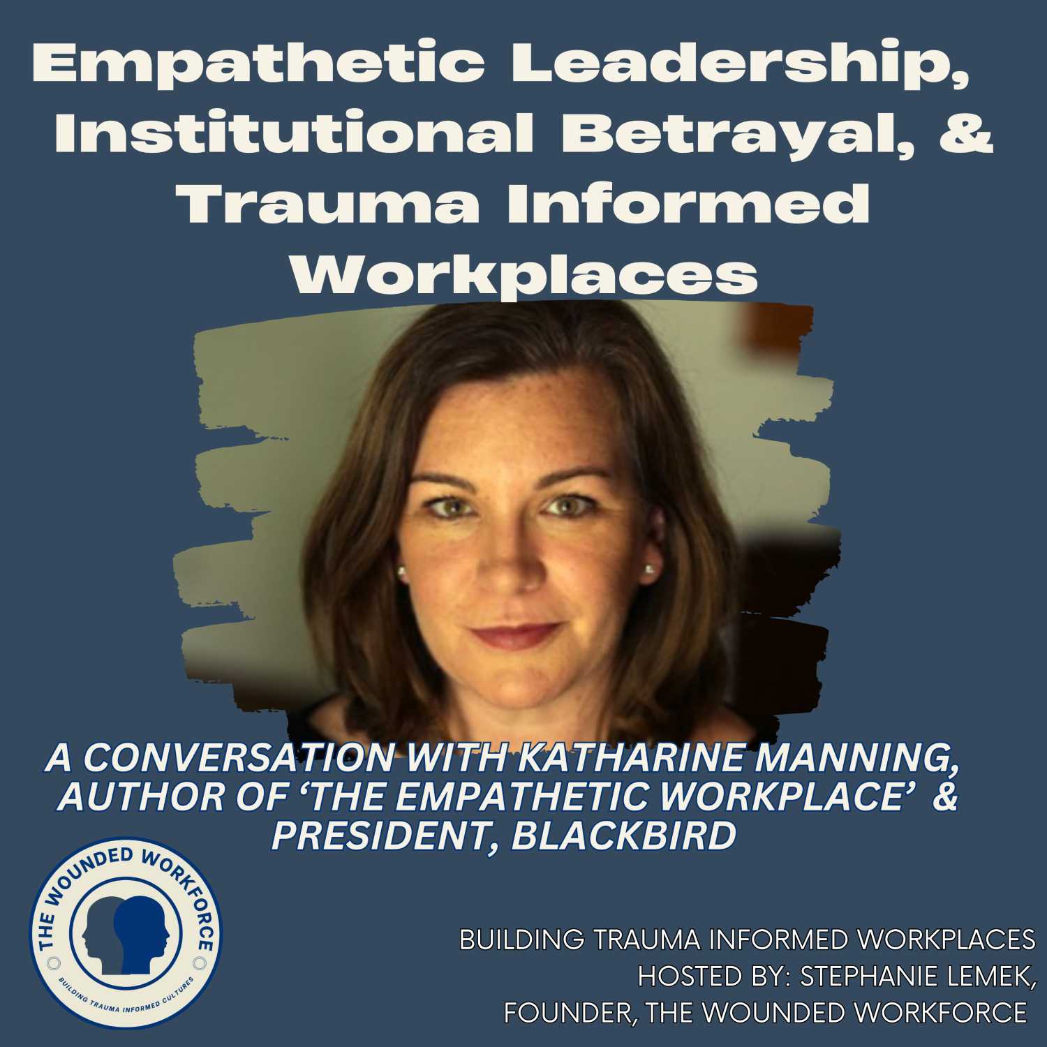 Empathetic Leadership, Institutional Betrayal, & Trauma Informed Workplaces - A Conversation with Katharine Manning