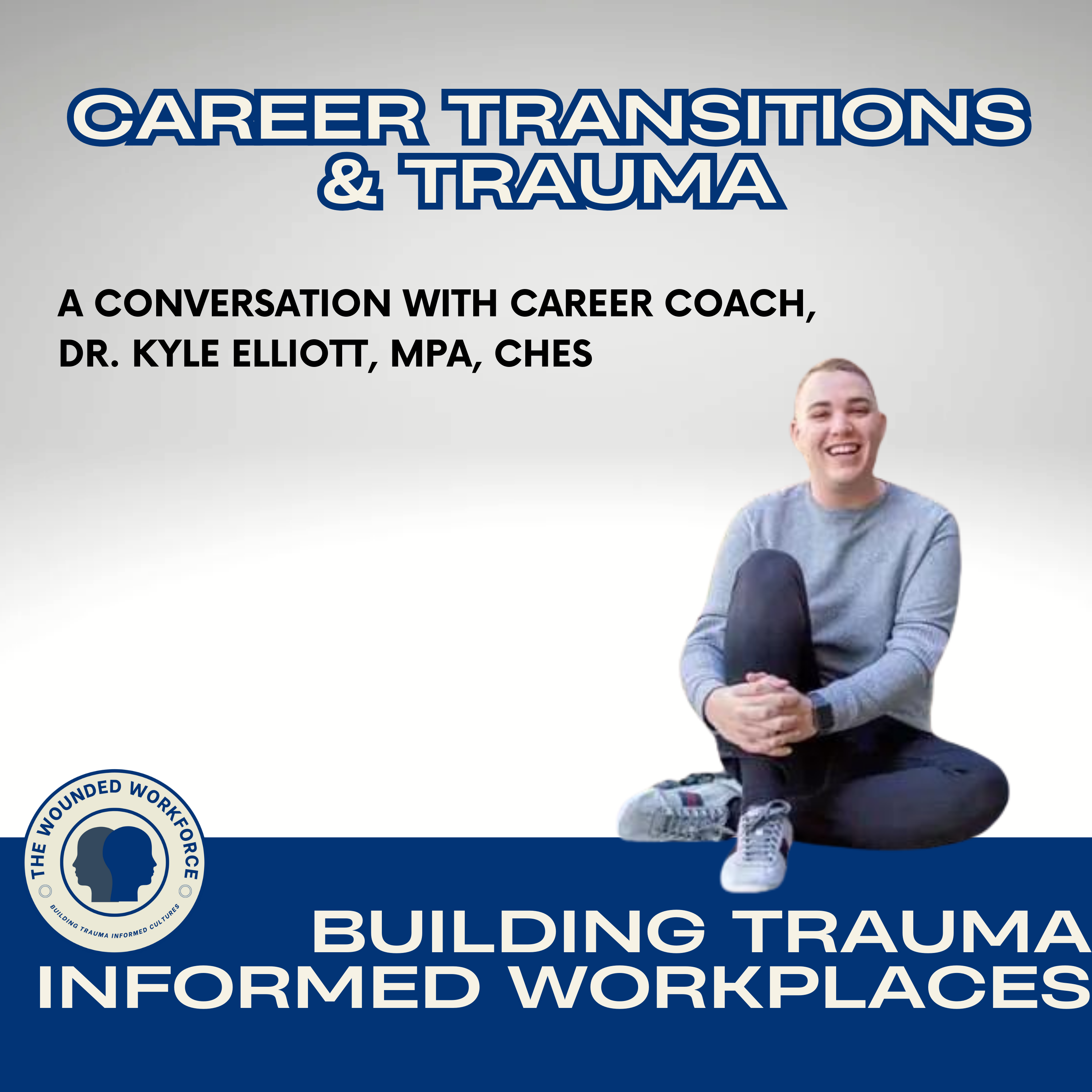 Career Transitions & Trauma:  A Conversation with Career Coach, Dr. Kyle Elliott