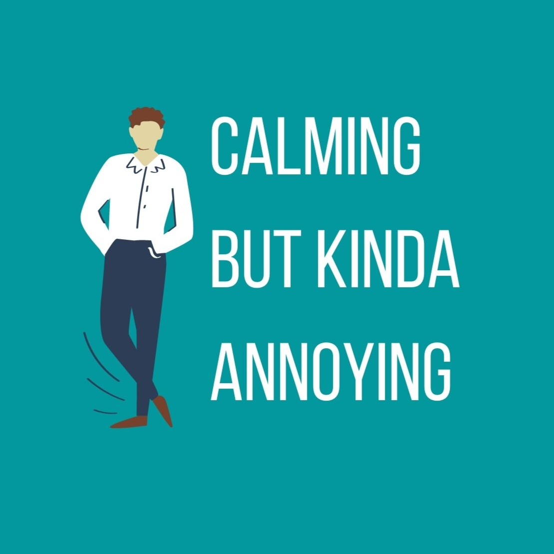 Calming But Kinda Annoying