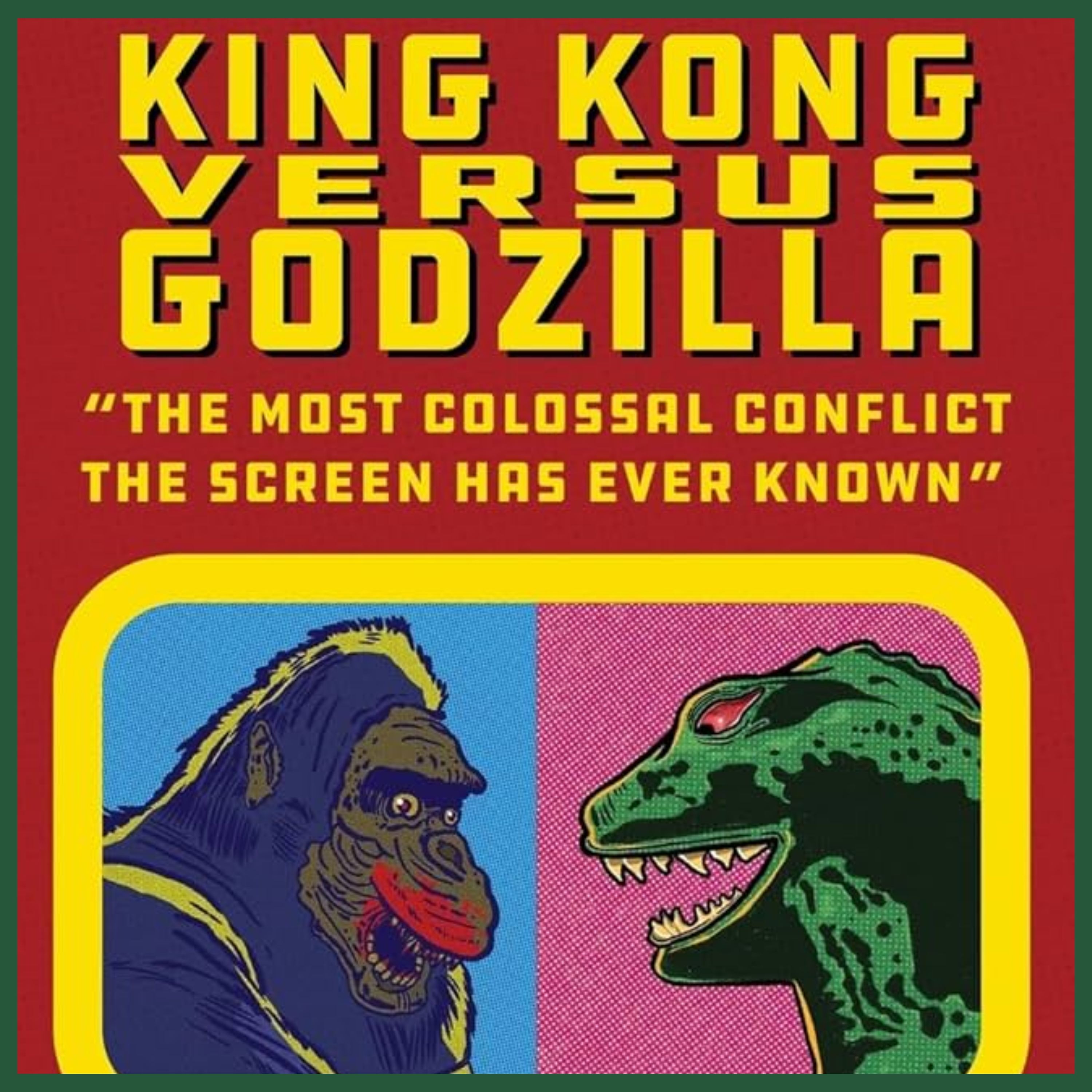 King Kong vs. Godzilla - "The Most Colossal Conflict the Screen Has Ever Known" by Thom Shubilla