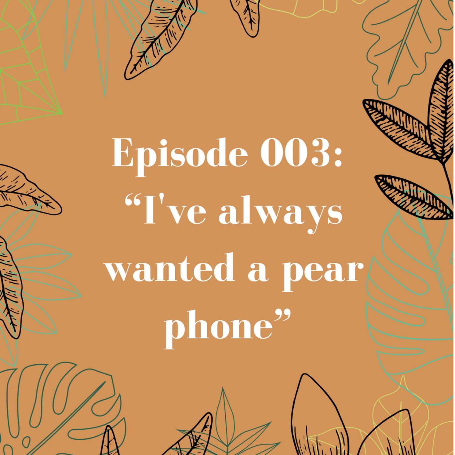 Episode 003: I've always wanted a pear phone!