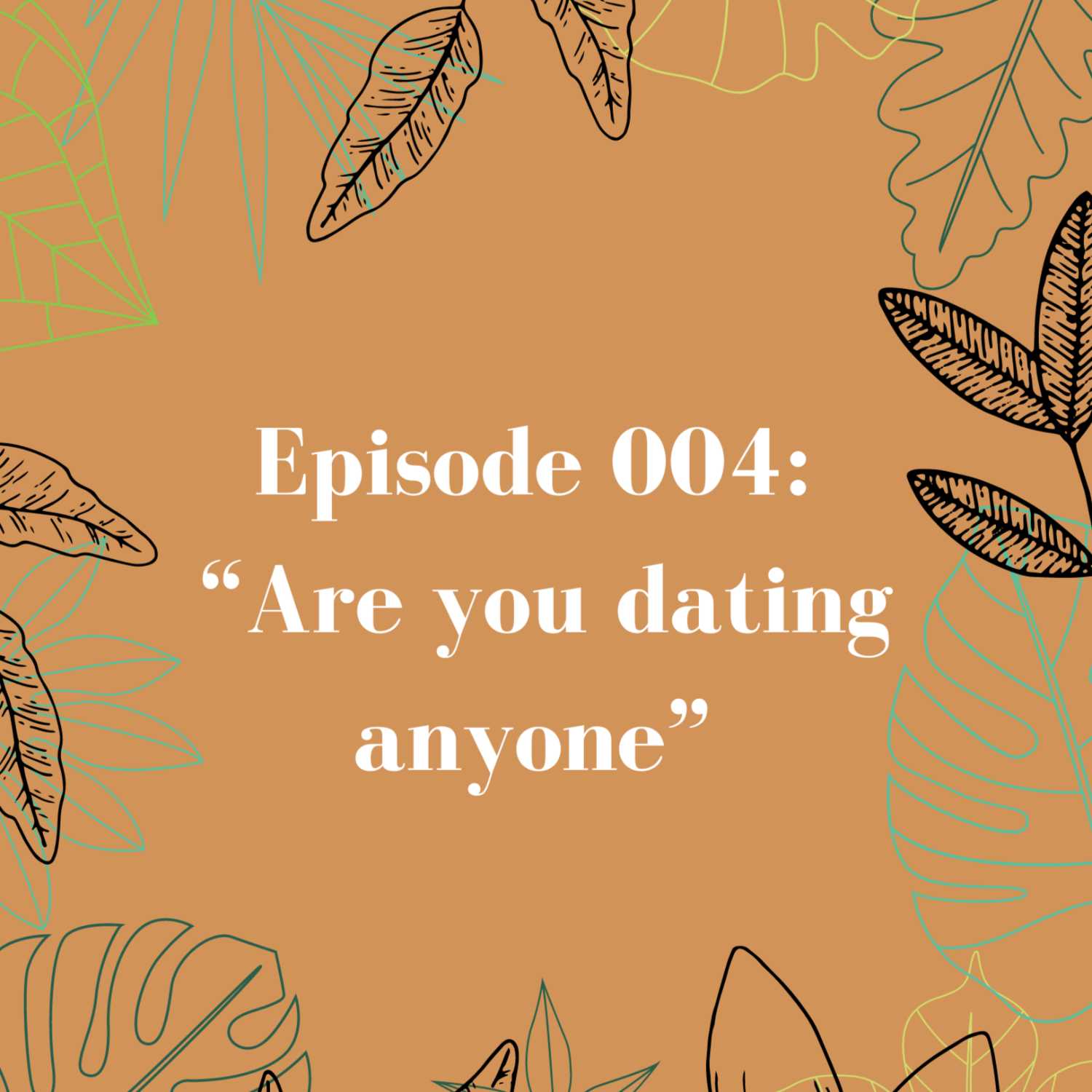 Episode 004: Are you dating anyone?